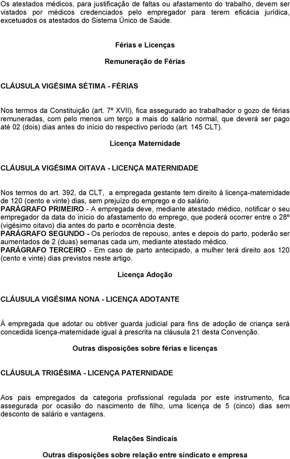 7º XVII), fica assegurado ao trabalhador o gozo de férias remuneradas, com pelo menos um terço a mais do salário normal, que deverá ser pago até 02 (dois) dias antes do início do respectivo período