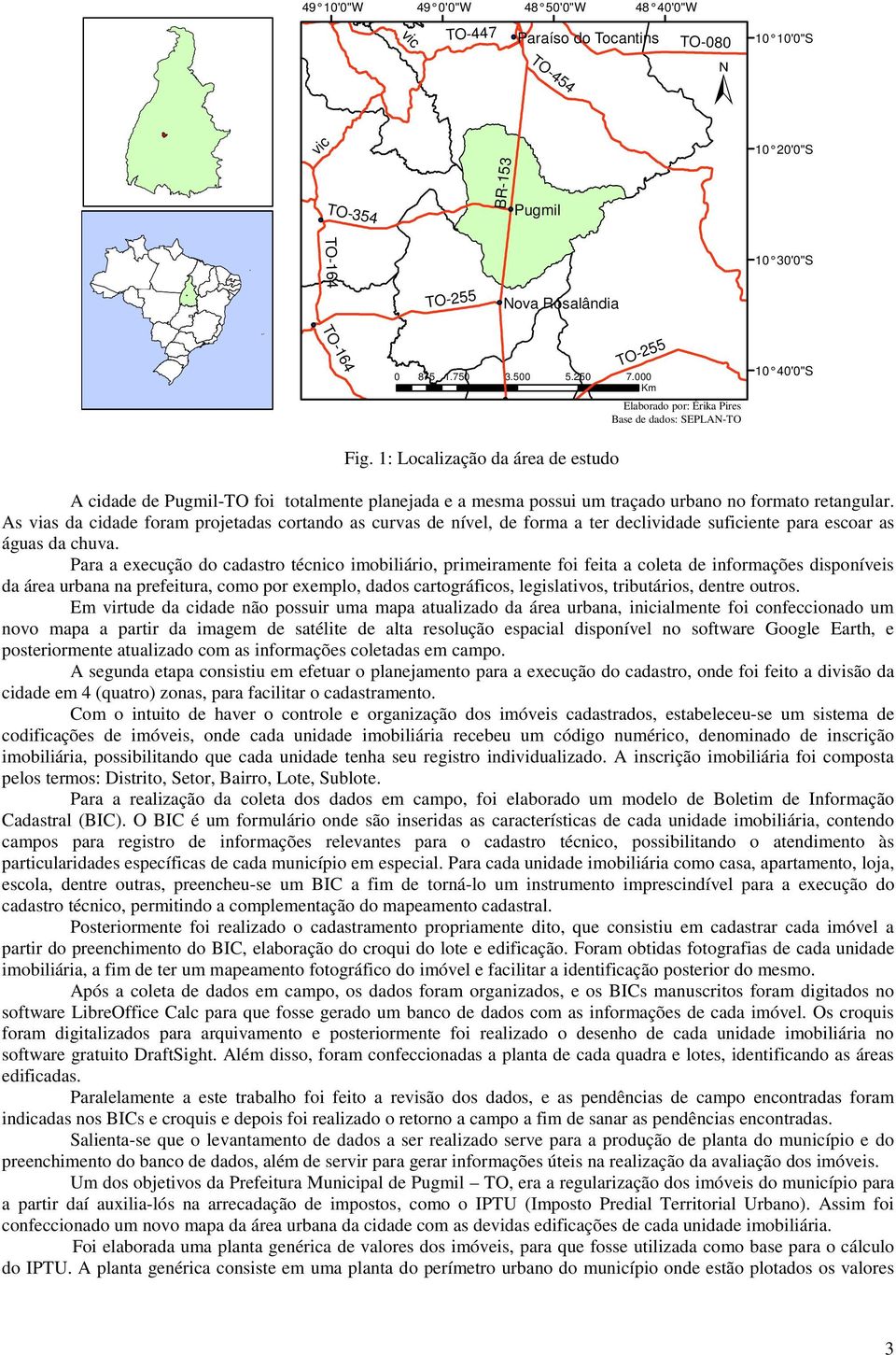 1: Localização da área de estudo A cidade de Pugmil-TO foi totalmente planejada e a mesma possui um traçado urbano no formato retangular.