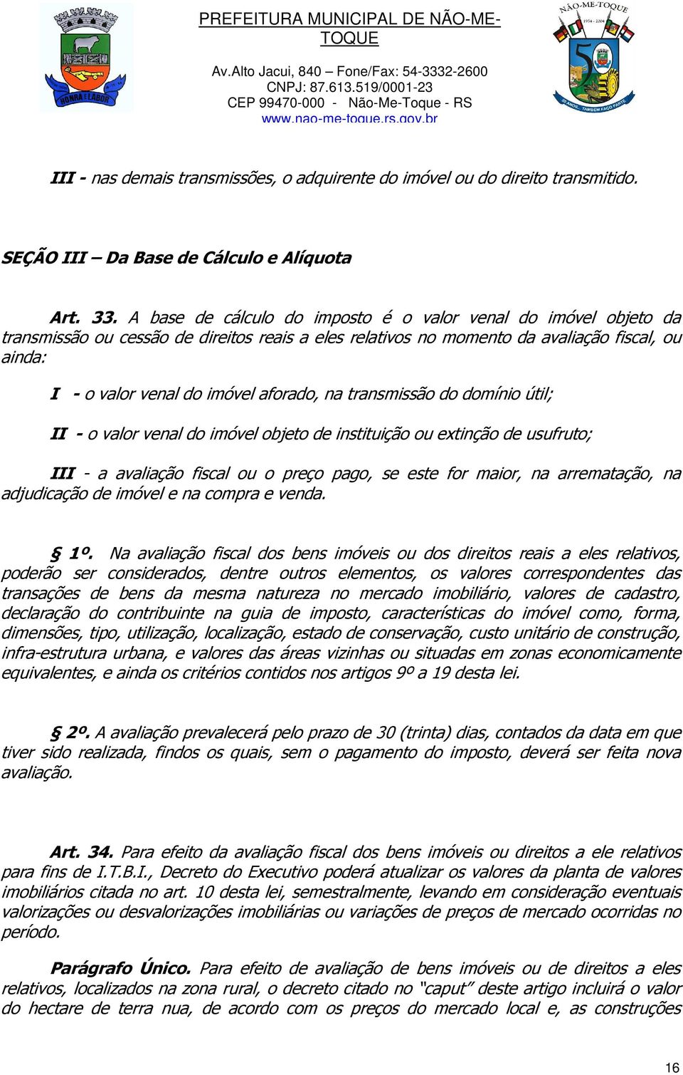 aforado, na transmissão do domínio útil; II - o valor venal do imóvel objeto de instituição ou extinção de usufruto; III - a avaliação fiscal ou o preço pago, se este for maior, na arrematação, na