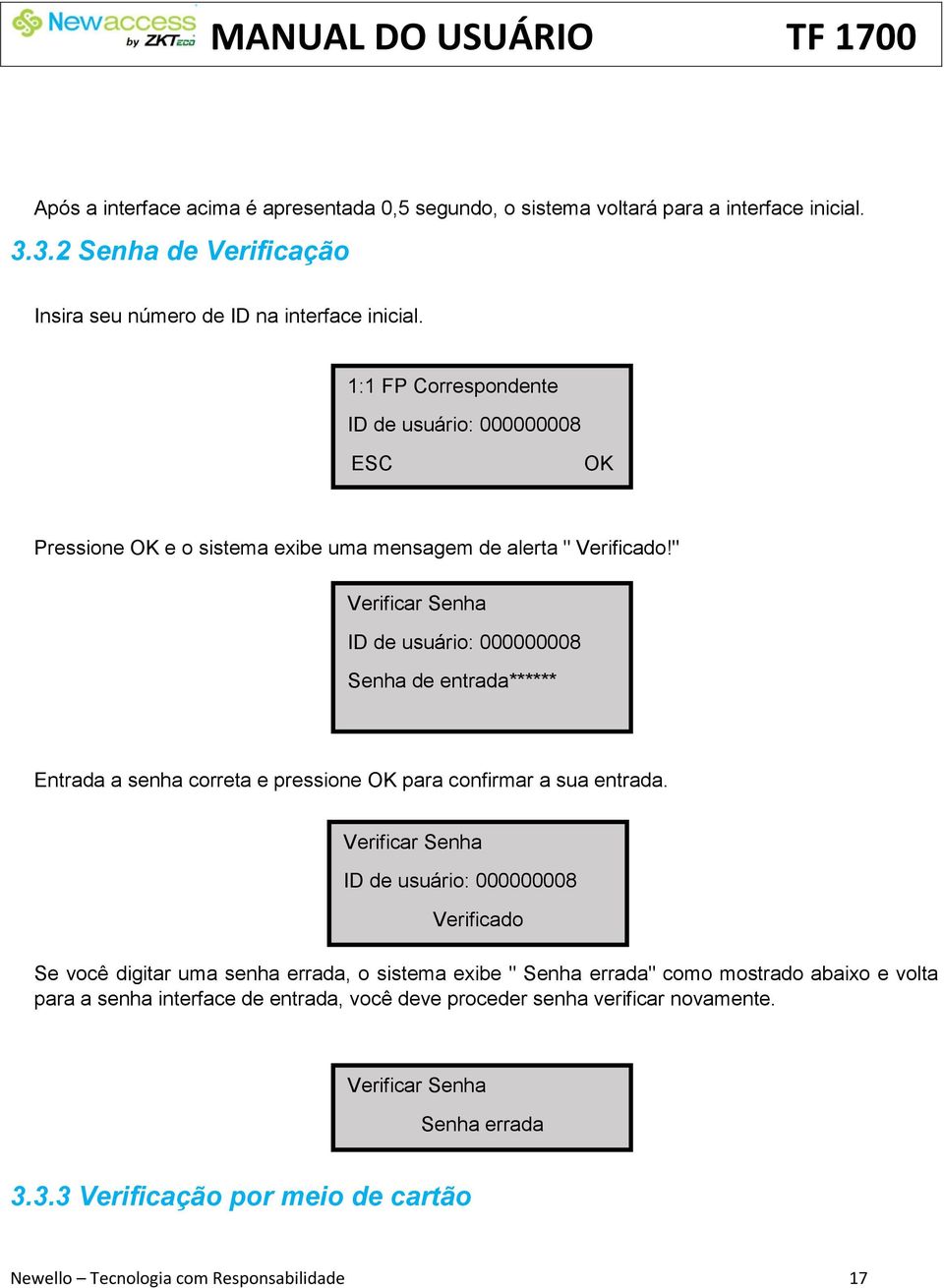 " Verificar Senha ID de usuário: 000000008 Senha de entrada****** Entrada a senha correta e pressione OK para confirmar a sua entrada.