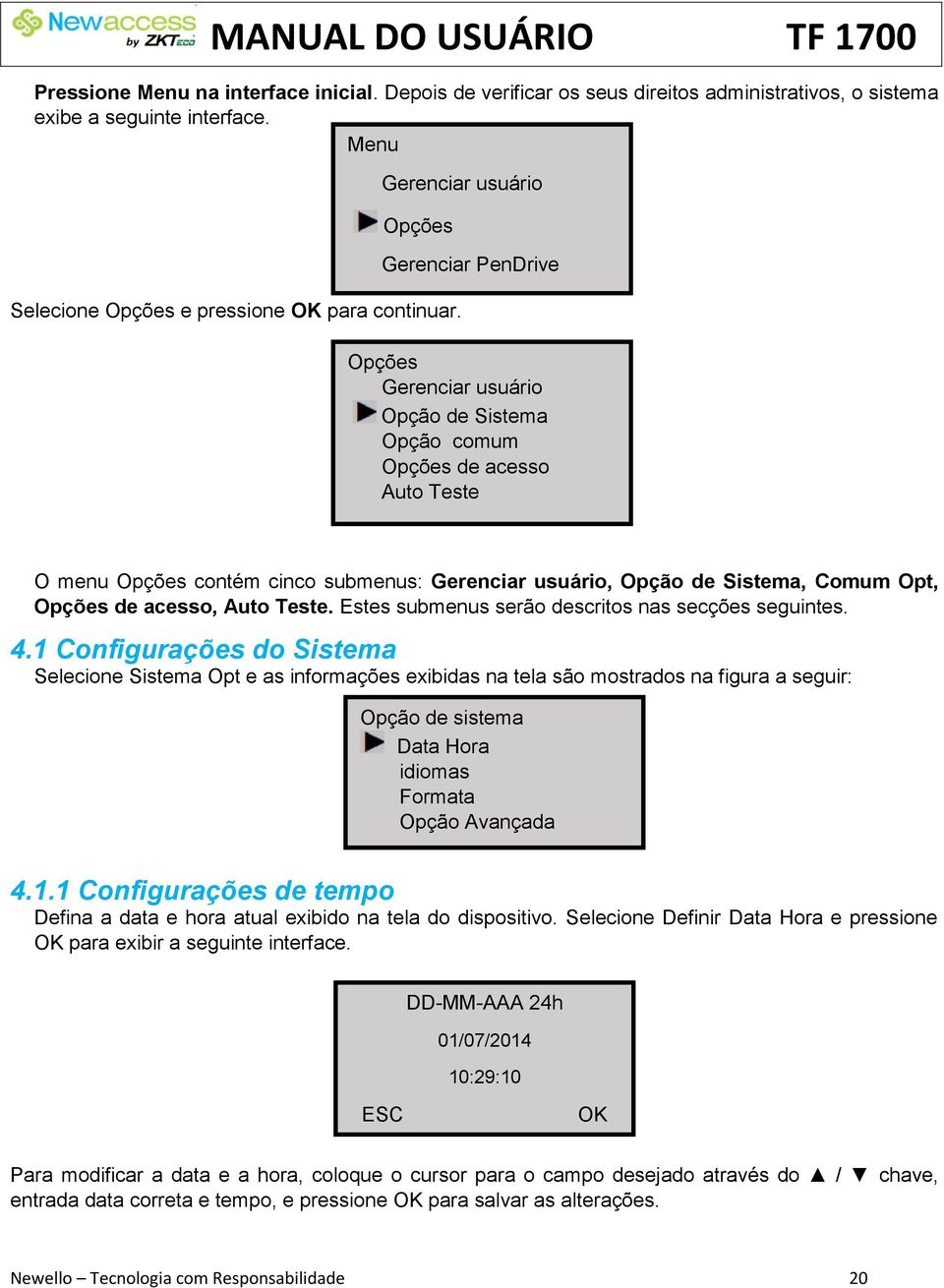 Gerenciar PenDrive Opções Gerenciar usuário Opção de Sistema Opção comum Opções de acesso Auto Teste O menu Opções contém cinco submenus: Gerenciar usuário, Opção de Sistema, Comum Opt, Opções de