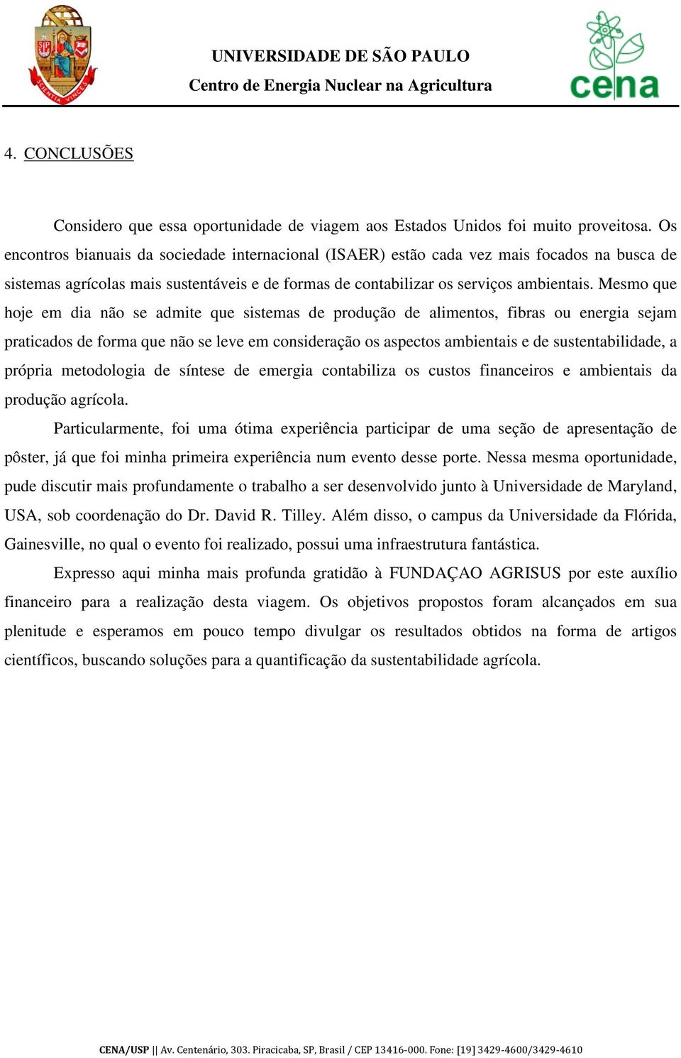 Mesmo que hoje em dia não se admite que sistemas de produção de alimentos, fibras ou energia sejam praticados de forma que não se leve em consideração os aspectos ambientais e de sustentabilidade, a