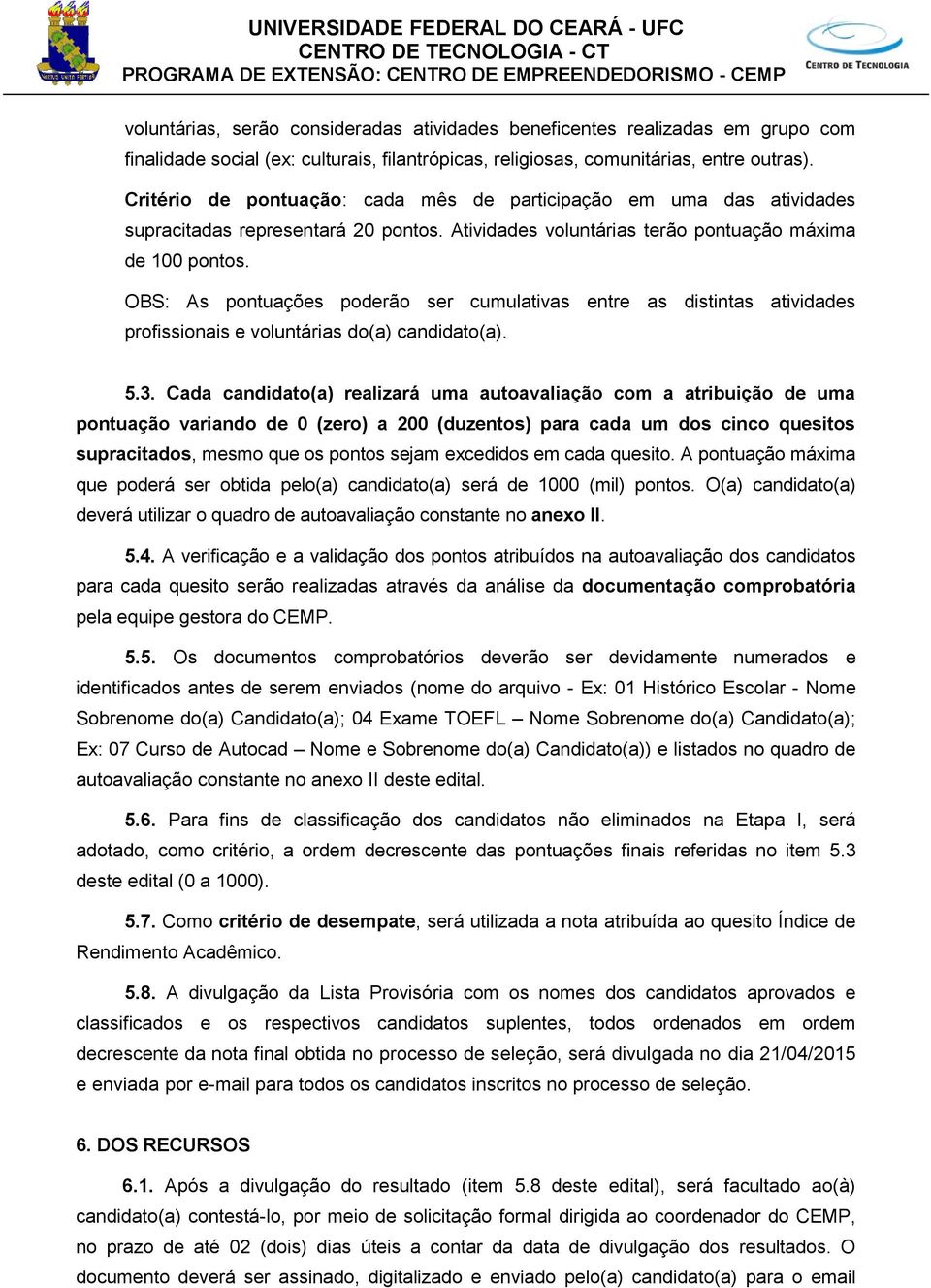 OBS: As pontuações poderão ser cumulativas entre as distintas atividades profissionais e voluntárias do(a) candidato(a). 5.3.