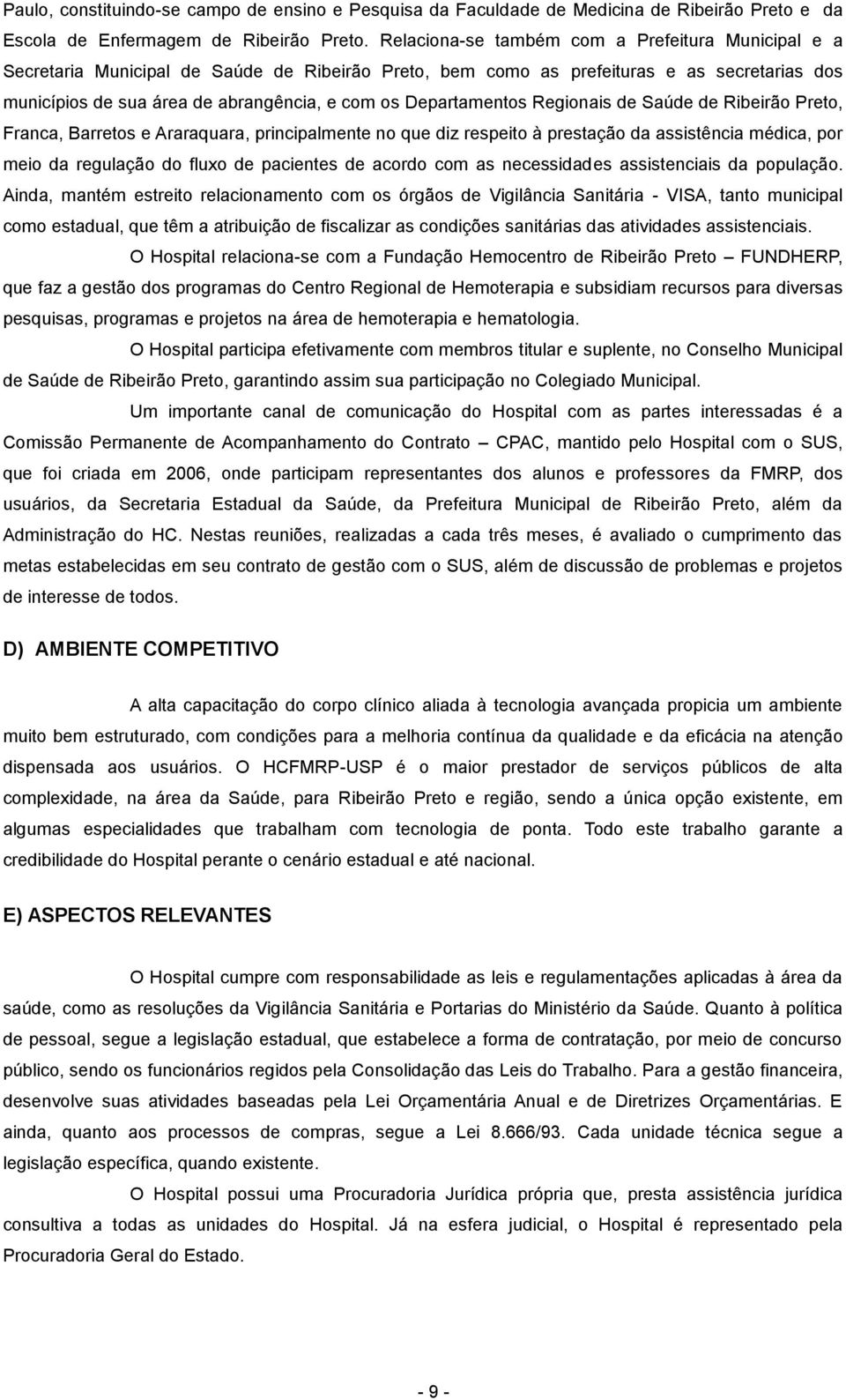 Departamentos Regionais de Saúde de Ribeirão Preto, Franca, Barretos e Araraquara, principalmente no que diz respeito à prestação da assistência médica, por meio da regulação do fluxo de pacientes de