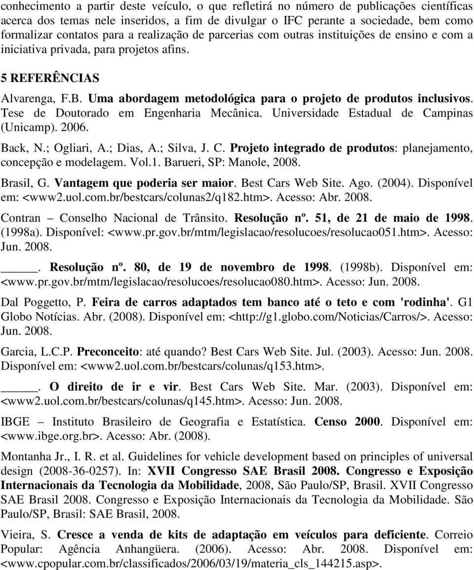 Uma abordagem metodológica para o projeto de produtos inclusivos. Tese de Doutorado em Engenharia Mecânica. Universidade Estadual de Campinas (Unicamp). 2006. Back, N.; Ogliari, A.; Dias, A.