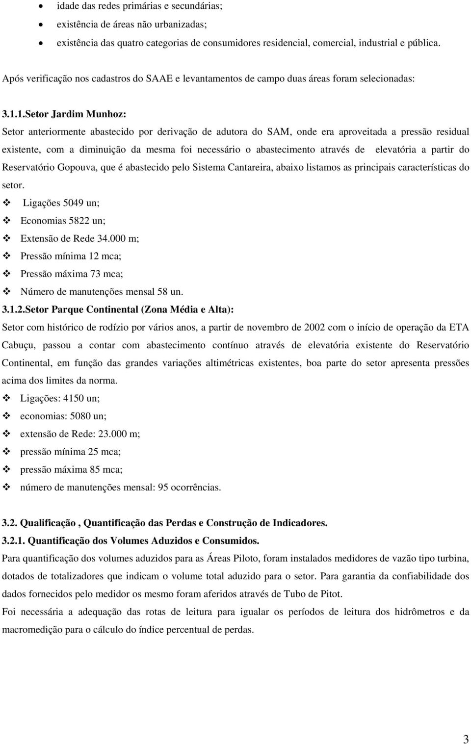 1.Setor Jardim Munhoz: Setor anteriormente abastecido por derivação de adutora do SAM, onde era aproveitada a pressão residual existente, com a diminuição da mesma foi necessário o abastecimento