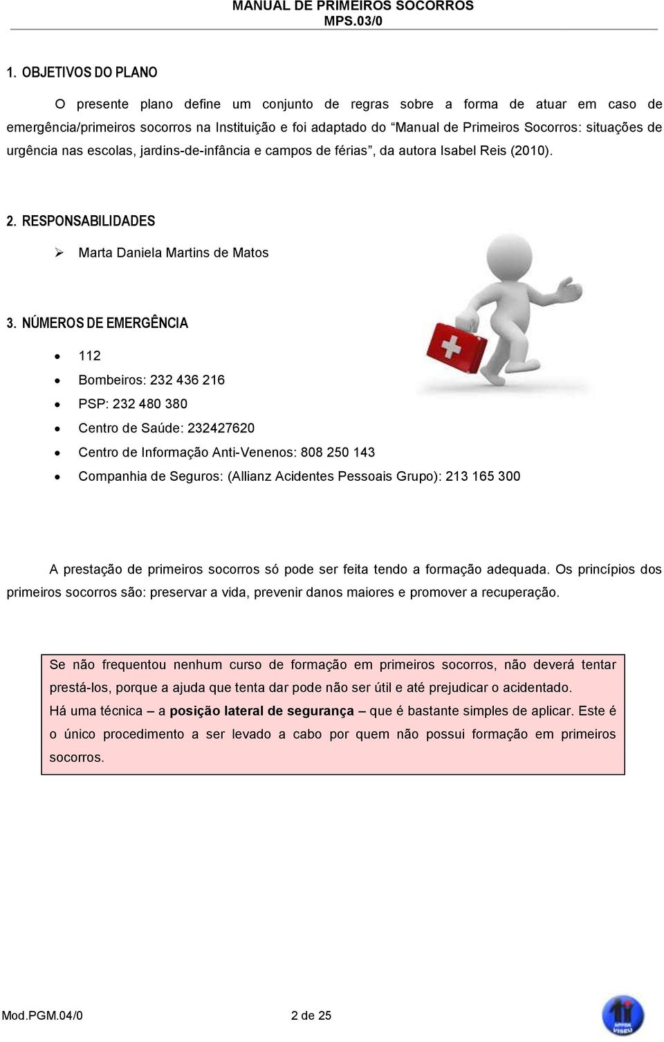 NÚMEROS DE EMERGÊNCIA 112 Bombeiros: 232 436 216 PSP: 232 480 380 Centro de Saúde: 232427620 Centro de Informação Anti-Venenos: 808 250 143 Companhia de Seguros: (Allianz Acidentes Pessoais Grupo):