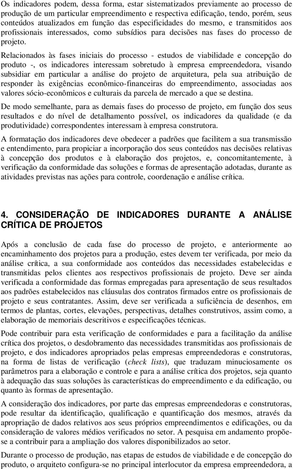 Relacionados às fases iniciais do processo - estudos de viabilidade e concepção do produto -, os indicadores interessam sobretudo à empresa empreendedora, visando subsidiar em particular a análise do