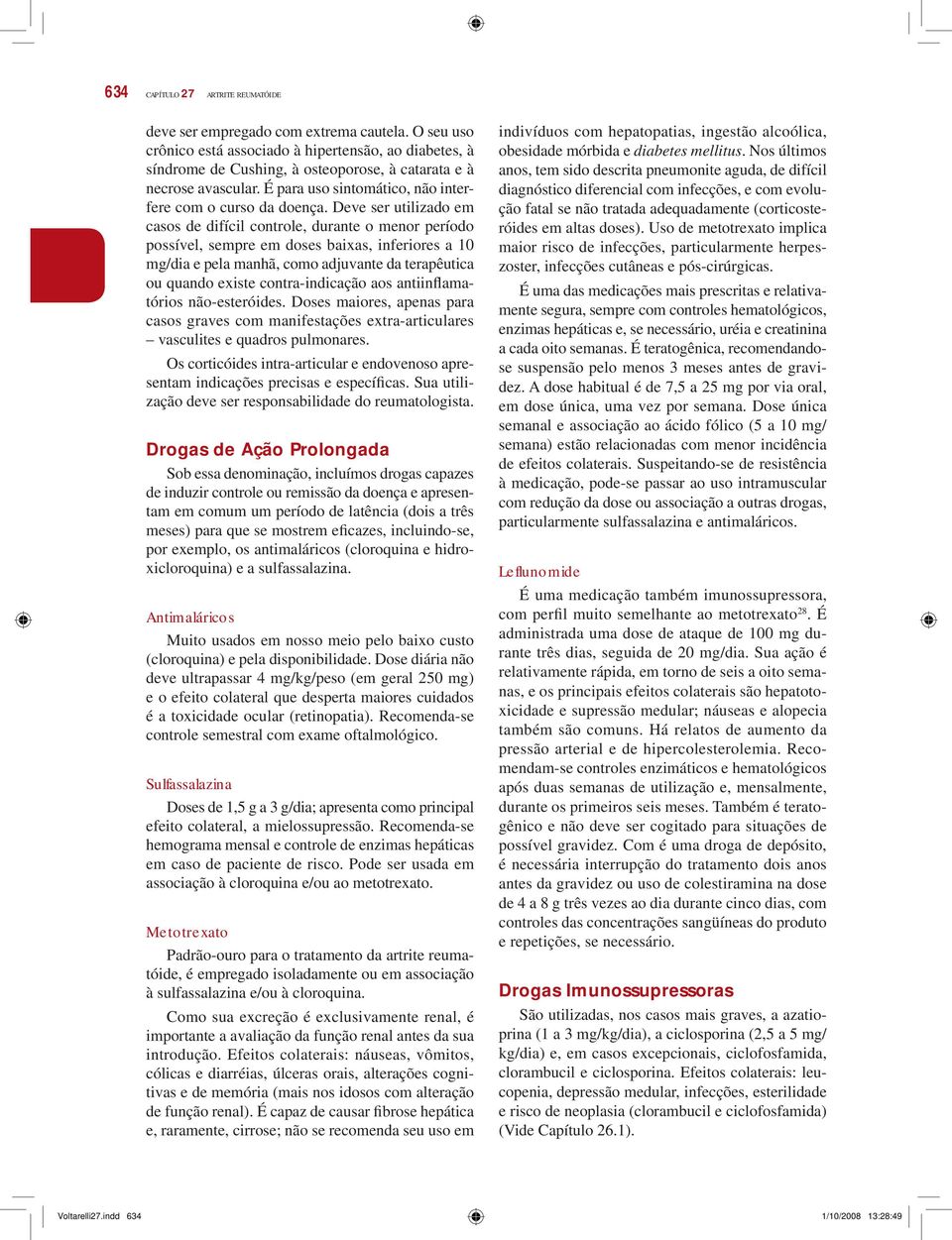 Deve ser utilizado em casos de difícil controle, durante o menor período possível, sempre em doses baixas, inferiores a 10 mg/dia e pela manhã, como adjuvante da terapêutica ou quando existe