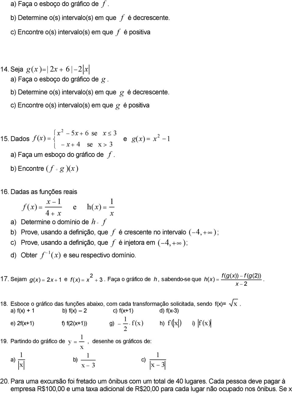 Dadas as unções reais ( ) e h( ) + a) Determine o domínio de h b) Prove, usando a deinição, que é crescente no intervalo (, + ); c) Prove, usando a deinição, que é injetora em (, + ); d) Obter ( ) e