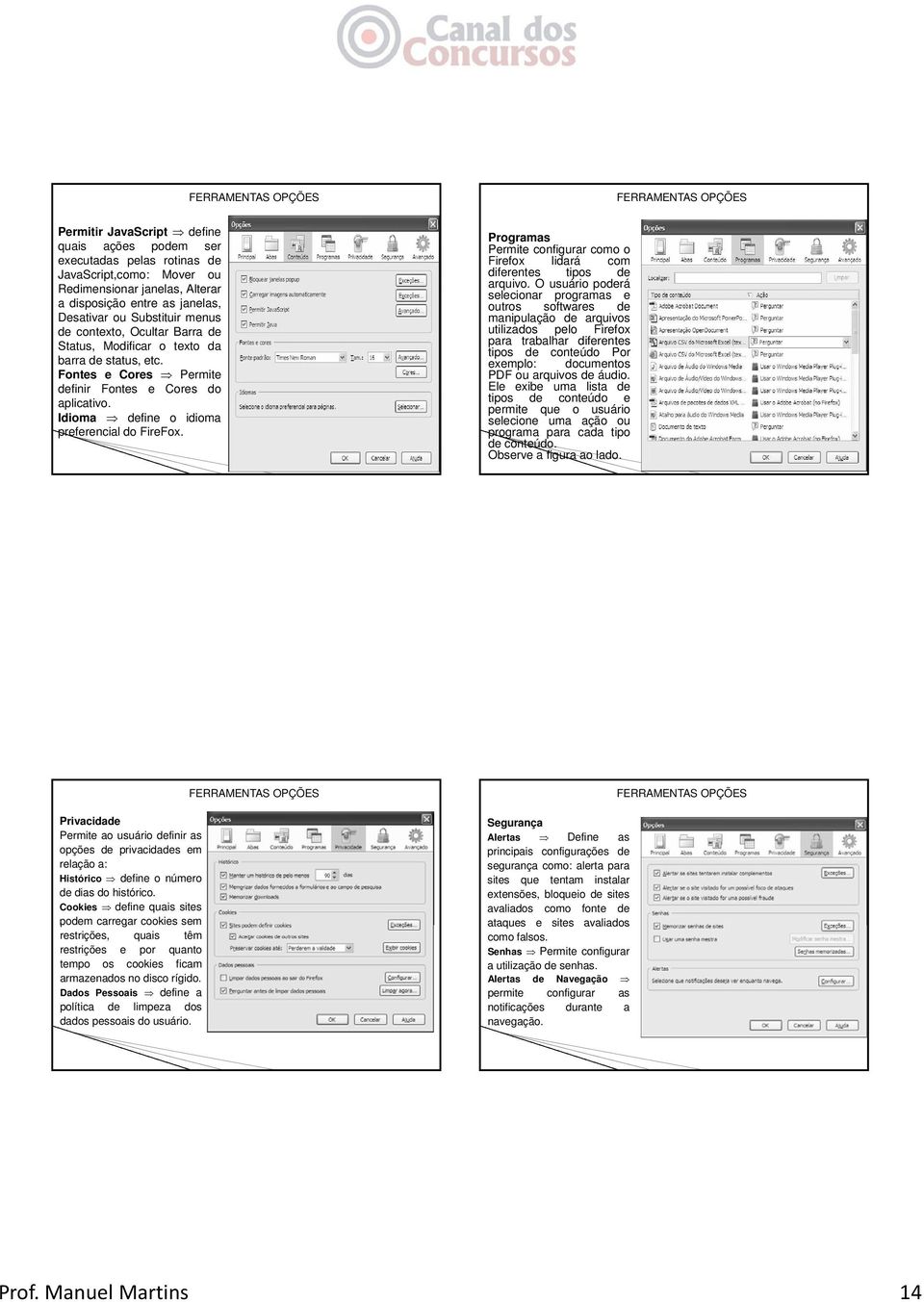 Idioma define o idioma preferencial do FireFox. Programas Permite configurar como o Firefox lidará com diferentes tipos de arquivo.