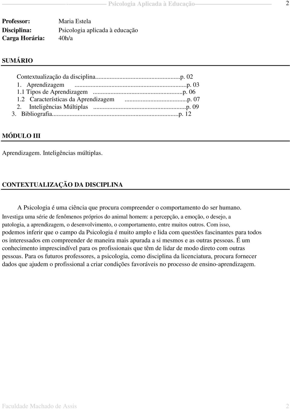 CONTEXTUALIZAÇÃO DA DISCIPLINA A Psicologia é uma ciência que procura compreender o comportamento do ser humano.