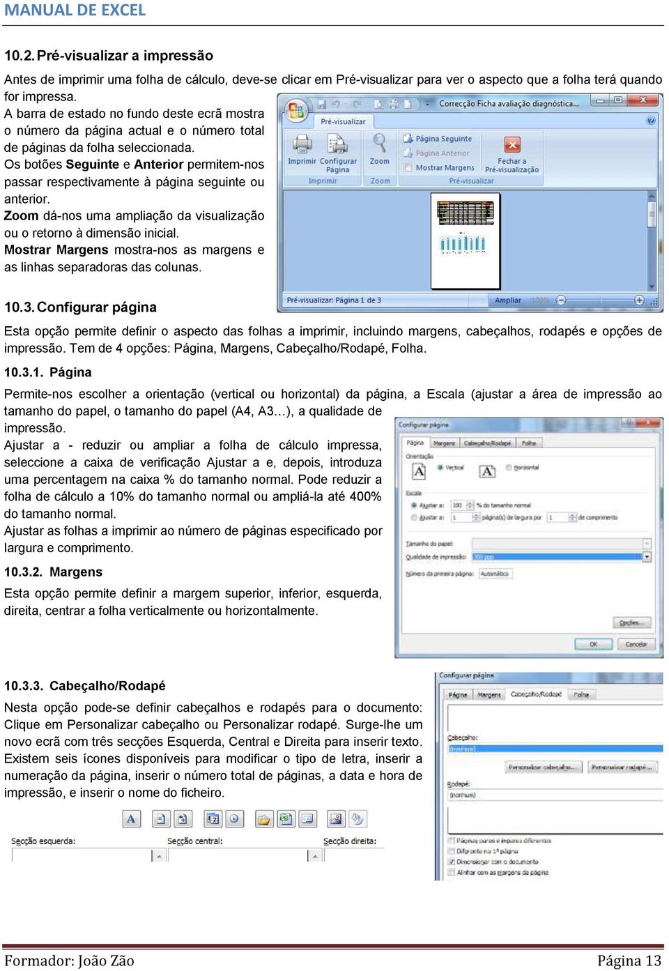 Os botões Seguinte e Anterior permitem-nos passar respectivamente à página seguinte ou anterior. Zoom dá-nos uma ampliação da visualização ou o retorno à dimensão inicial.