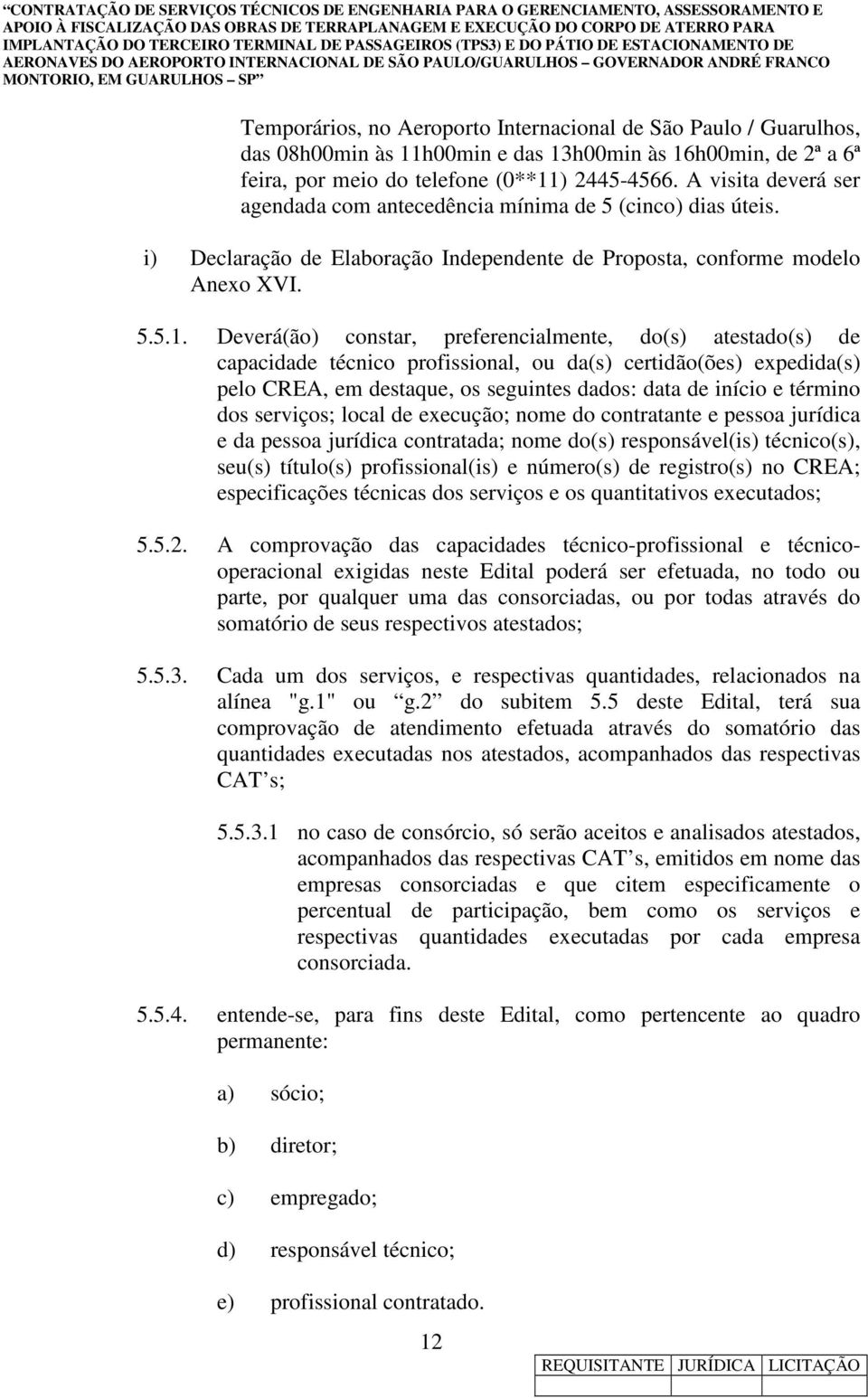 Deverá(ão) constar, preferencialmente, do(s) atestado(s) de capacidade técnico profissional, ou da(s) certidão(ões) expedida(s) pelo CREA, em destaque, os seguintes dados: data de início e término