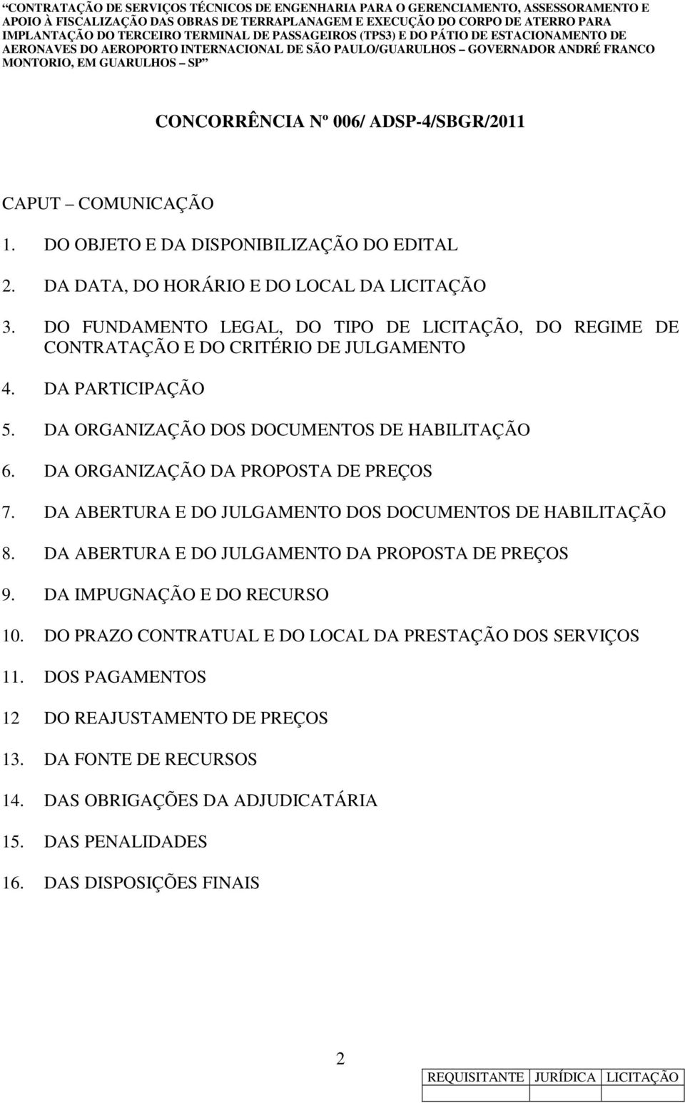 DA ORGANIZAÇÃO DA PROPOSTA DE PREÇOS 7. DA ABERTURA E DO JULGAMENTO DOS DOCUMENTOS DE HABILITAÇÃO 8. DA ABERTURA E DO JULGAMENTO DA PROPOSTA DE PREÇOS 9.