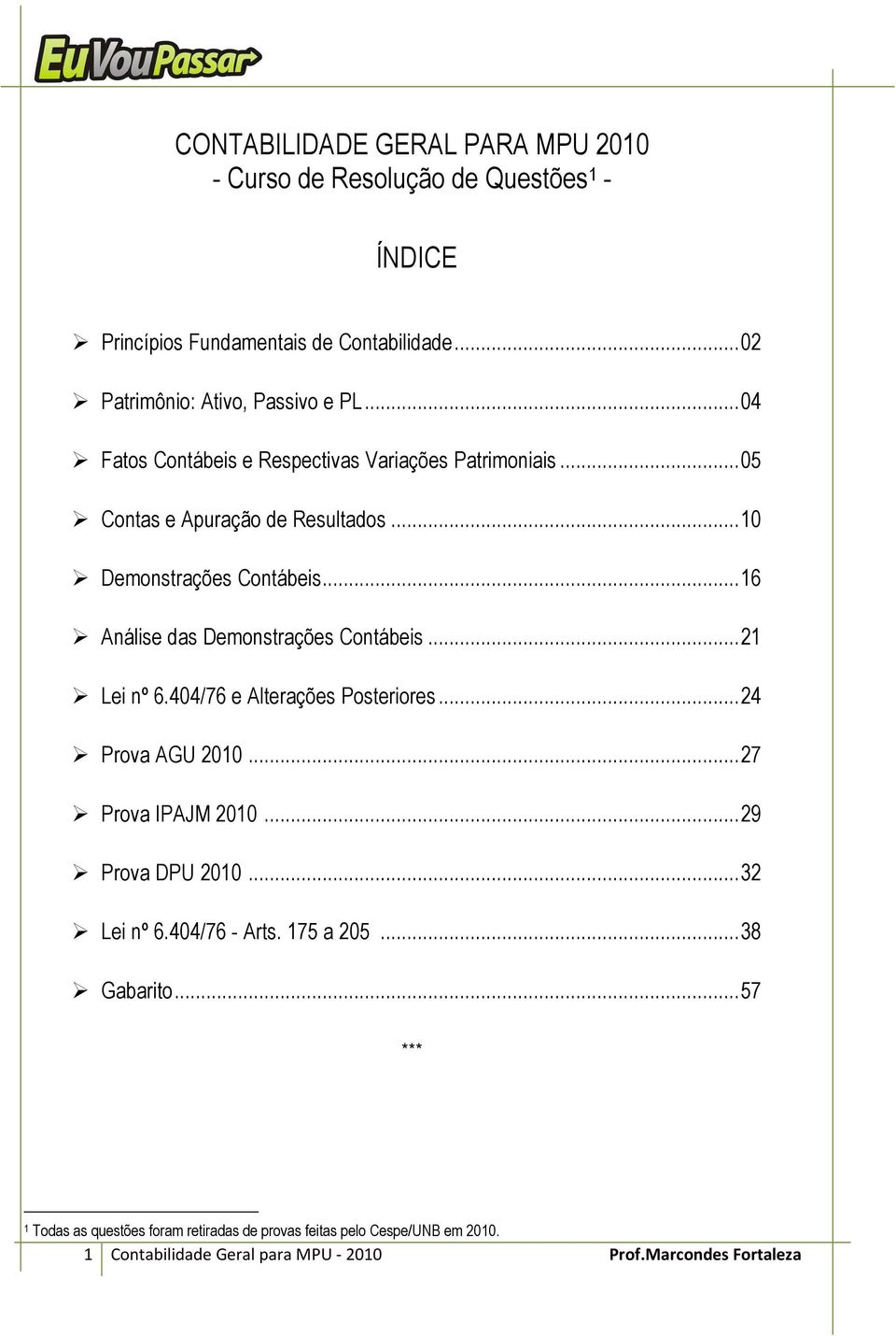 ..16 Análise das Demonstrações Contábeis...21 Lei nº 6.404/76 e Alterações Posteriores...24 Prova AGU 2010...27 Prova IPAJM 2010...29 Prova DPU 2010.