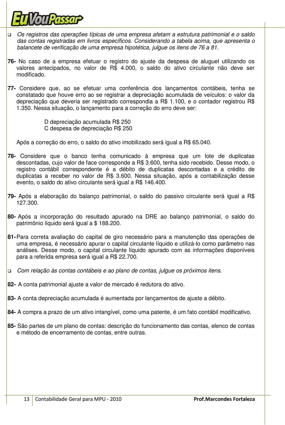 76- No caso de a empresa efetuar o registro do ajuste da despesa de aluguel utilizando os valores antecipados, no valor de R$ 4.000, o saldo do ativo circulante não deve ser modificado.