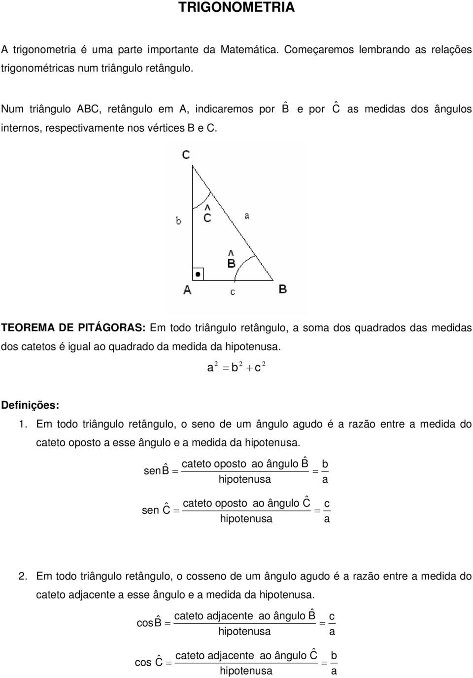 TEOREMA DE PITÁGORAS: Em todo triângulo retângulo, som dos qudrdos ds medids dos ctetos é igul o qudrdo d medid d hipotenus. b c Definições:.