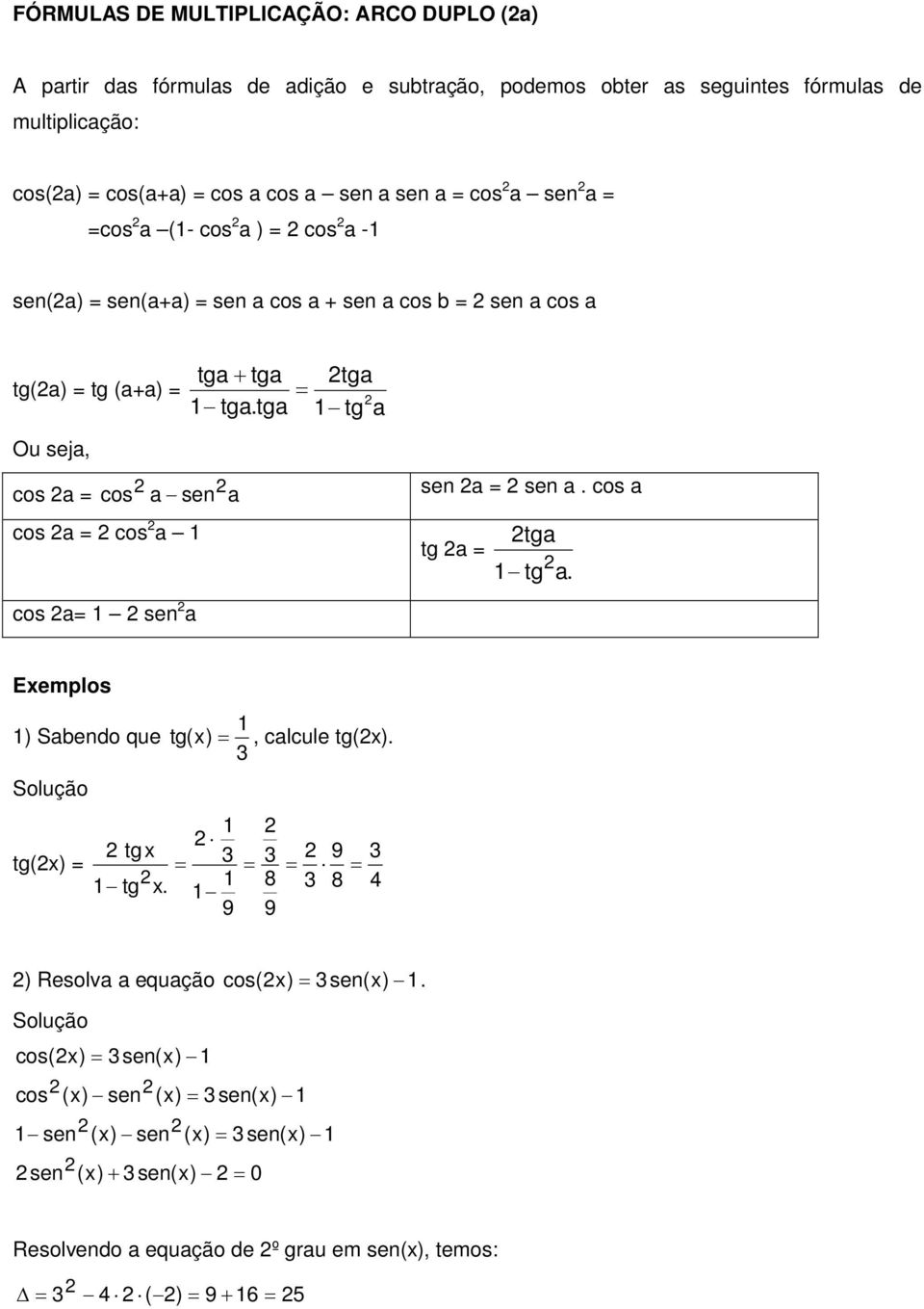 tg tg tg Ou sej, cos = cos sen cos = cos sen = sen. cos tg = tg tg. cos = sen Exemplos ) Sbendo que tg(x) = tg(x), clcule tg(x). tg x tg x.