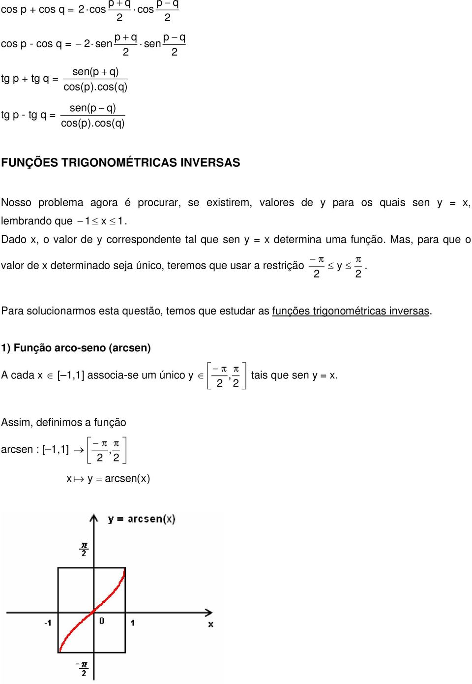 Ddo x, o vlor de y correspondente tl que sen y = x determin um função. Ms, pr que o vlor de x determindo sej único, teremos que usr restrição y.