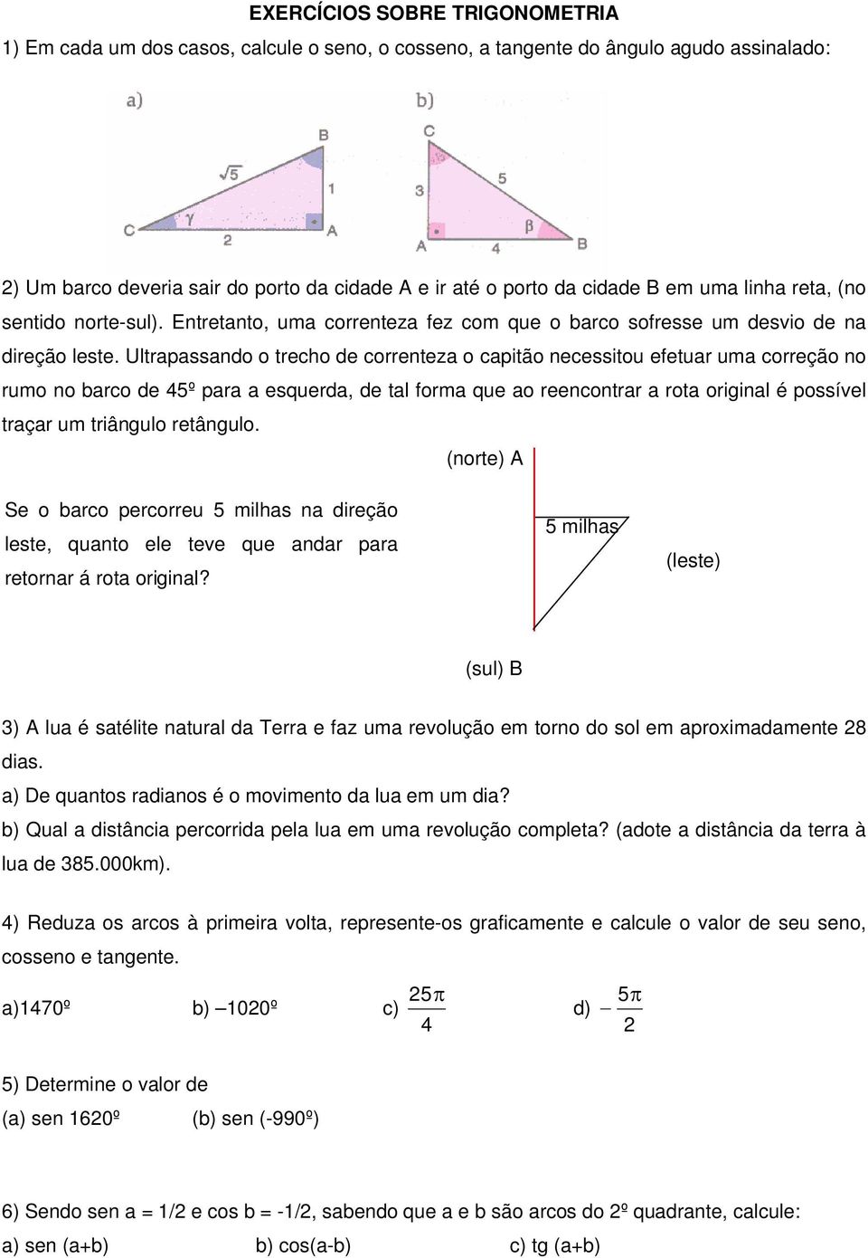 Ultrpssndo o trecho de correntez o cpitão necessitou efetur um correção no rumo no brco de 5º pr esquerd, de tl form que o reencontrr rot originl é possível trçr um triângulo retângulo.