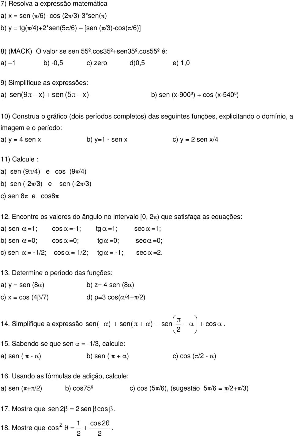 o domínio, imgem e o período: ) y = sen x b) y= - sen x c) y = sen x/ ) Clcule : ) sen (9/) e cos (9/) b) sen (-/) e sen (-/) c) sen 8 e cos8.