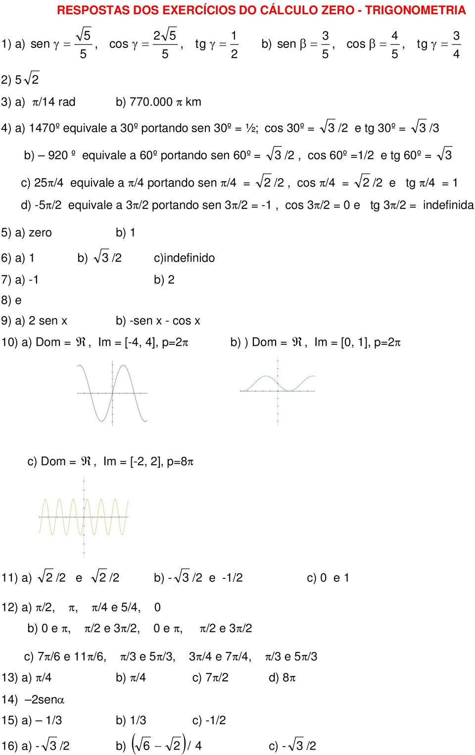 e tg / = d) -5/ equivle / portndo sen / = -, cos / = 0 e tg / = indefinid 5) ) zero b) 6) ) b) / c)indefinido 7) ) - b) 8) e 9) ) sen x b) -sen x - cos x 0) ) Dom =, Im = [-, ],