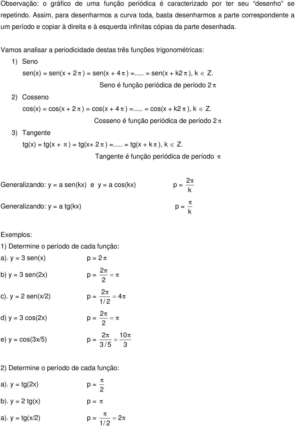 Vmos nlisr periodicidde dests três funções trigonométrics: ) Seno sen(x) = sen(x + ) = sen(x + ) =... = sen(x + k ), k Z. Seno é função periódic de período ) Cosseno cos(x) = cos(x + ) = cos(x + ) =.