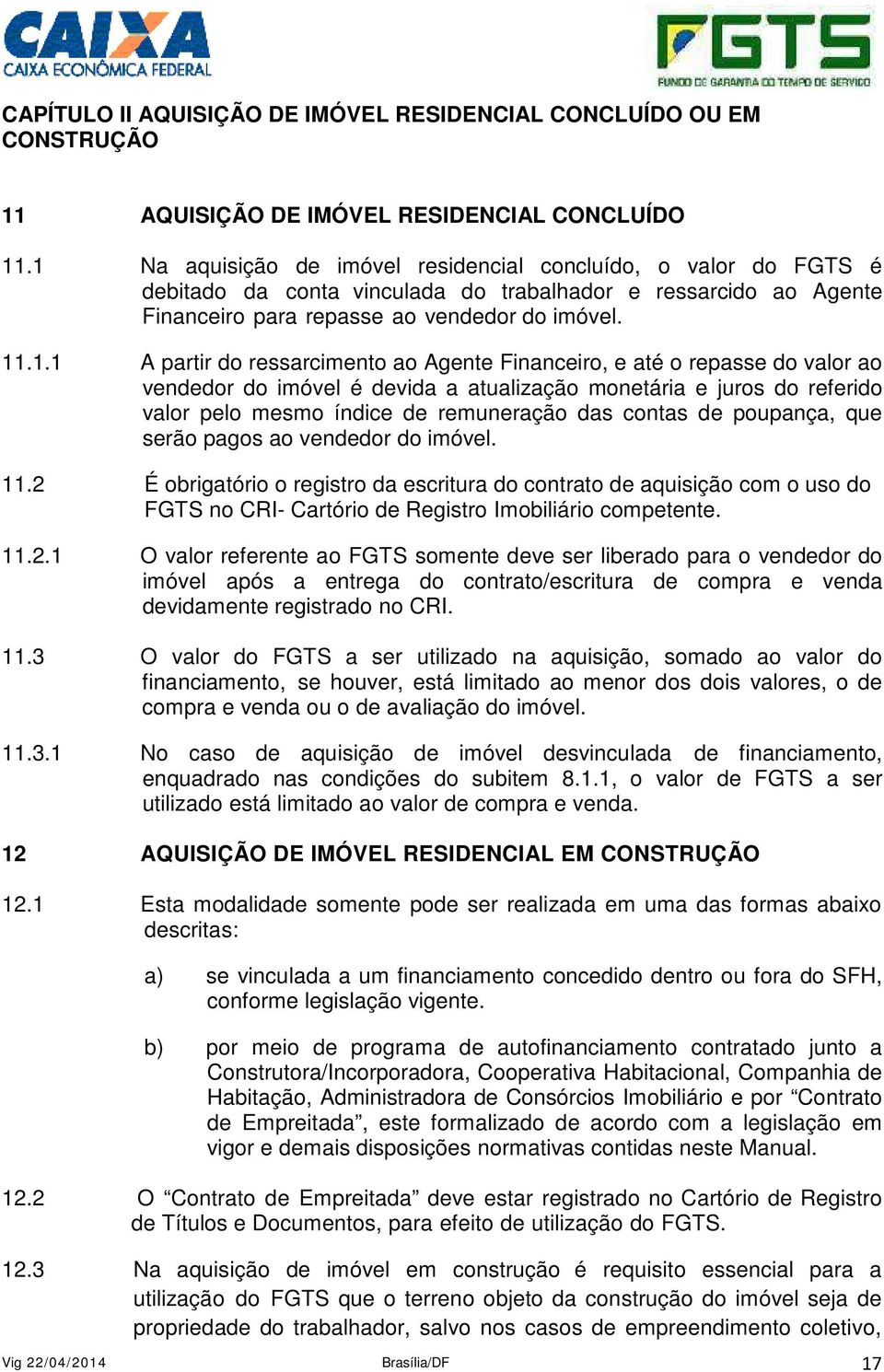 ressarcimento ao Agente Financeiro, e até o repasse do valor ao vendedor do imóvel é devida a atualização monetária e juros do referido valor pelo mesmo índice de remuneração das contas de poupança,