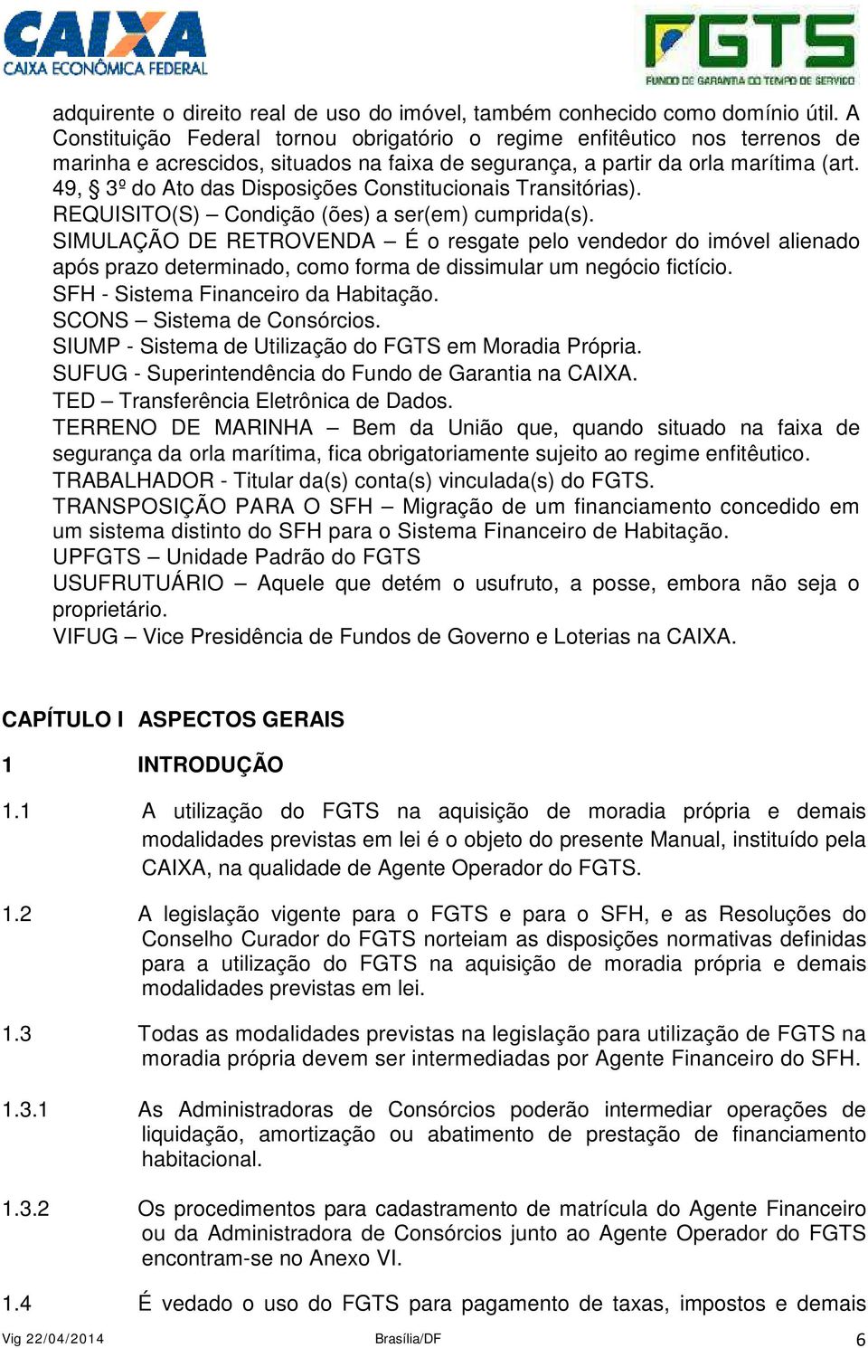 49, 3º do Ato das Disposições Constitucionais Transitórias). REQUISITO(S) Condição (ões) a ser(em) cumprida(s).