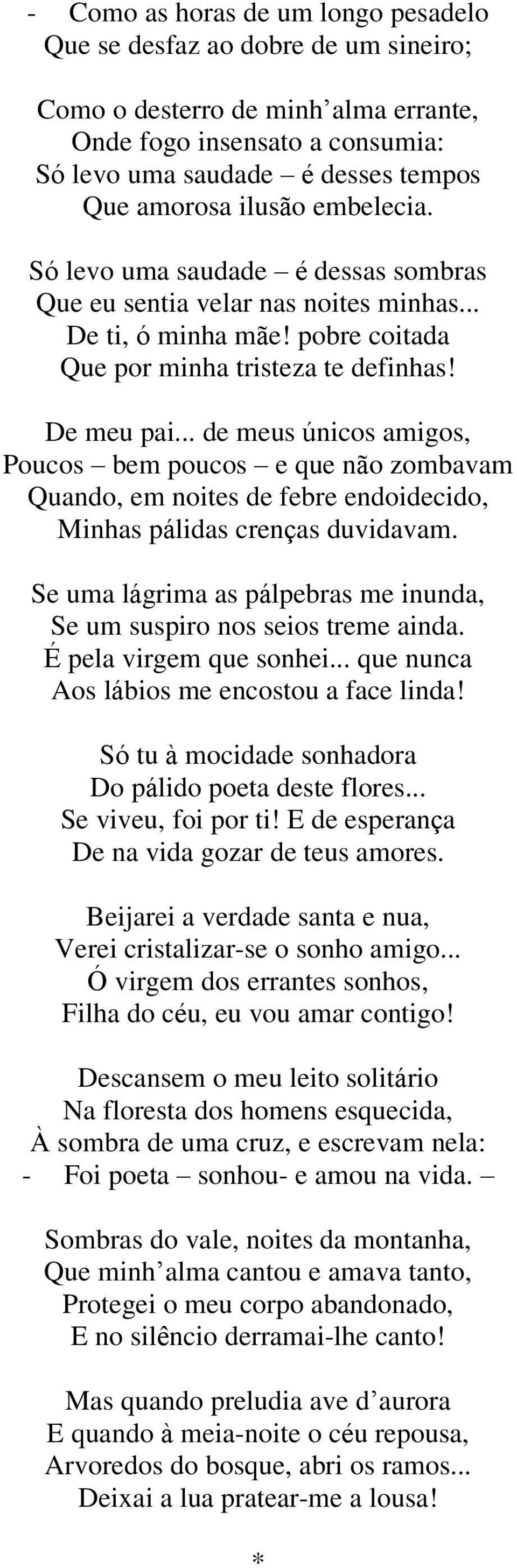 .. de meus únicos amigos, Poucos bem poucos e que não zombavam Quando, em noites de febre endoidecido, Minhas pálidas crenças duvidavam.