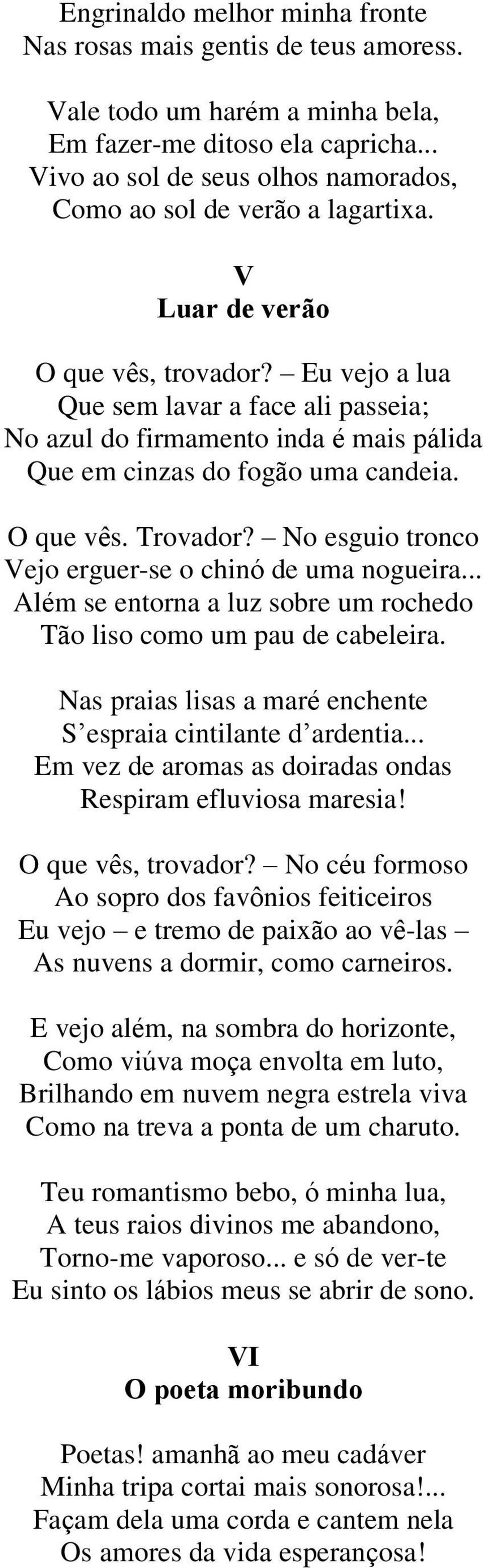 Eu vejo a lua Que sem lavar a face ali passeia; No azul do firmamento inda é mais pálida Que em cinzas do fogão uma candeia. O que vês. Trovador?