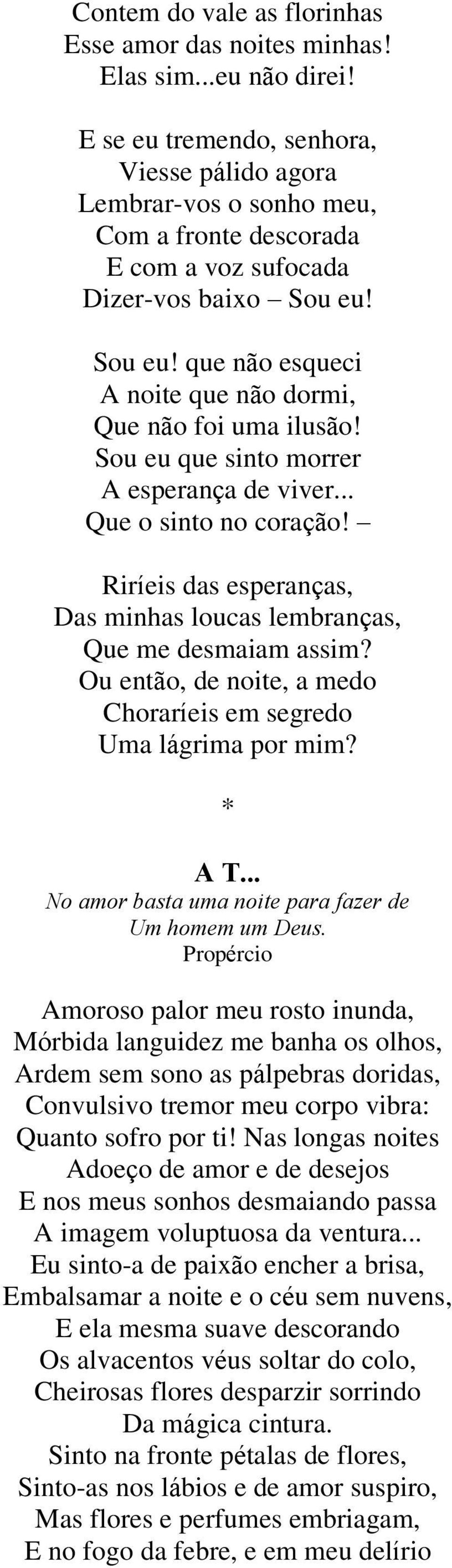 Sou eu! que não esqueci A noite que não dormi, Que não foi uma ilusão! Sou eu que sinto morrer A esperança de viver... Que o sinto no coração!