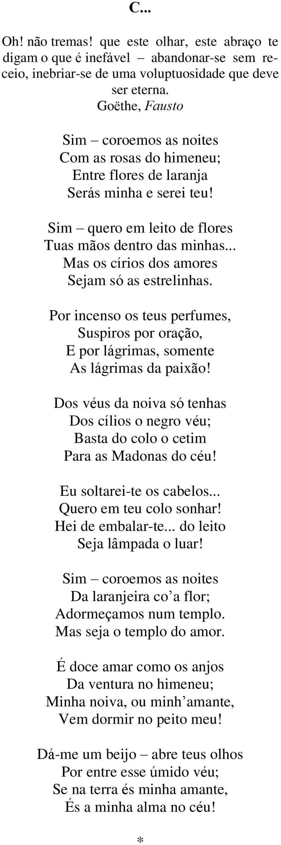 .. Mas os círios dos amores Sejam só as estrelinhas. Por incenso os teus perfumes, Suspiros por oração, E por lágrimas, somente As lágrimas da paixão!