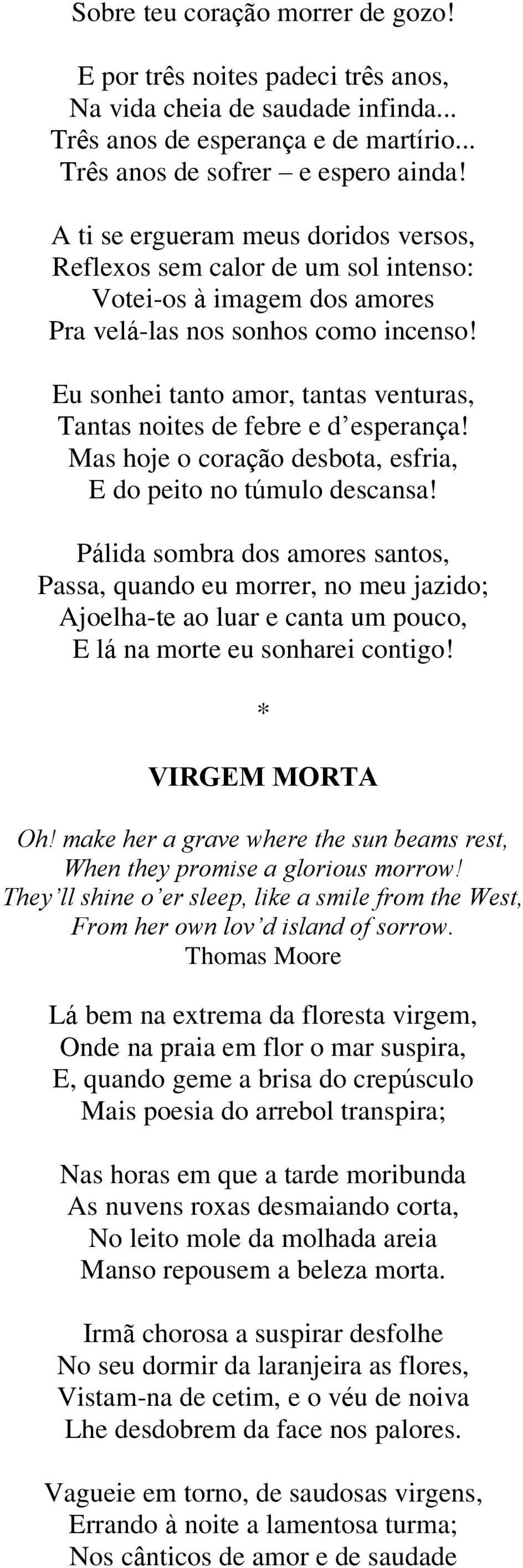 Eu sonhei tanto amor, tantas venturas, Tantas noites de febre e d esperança! Mas hoje o coração desbota, esfria, E do peito no túmulo descansa!