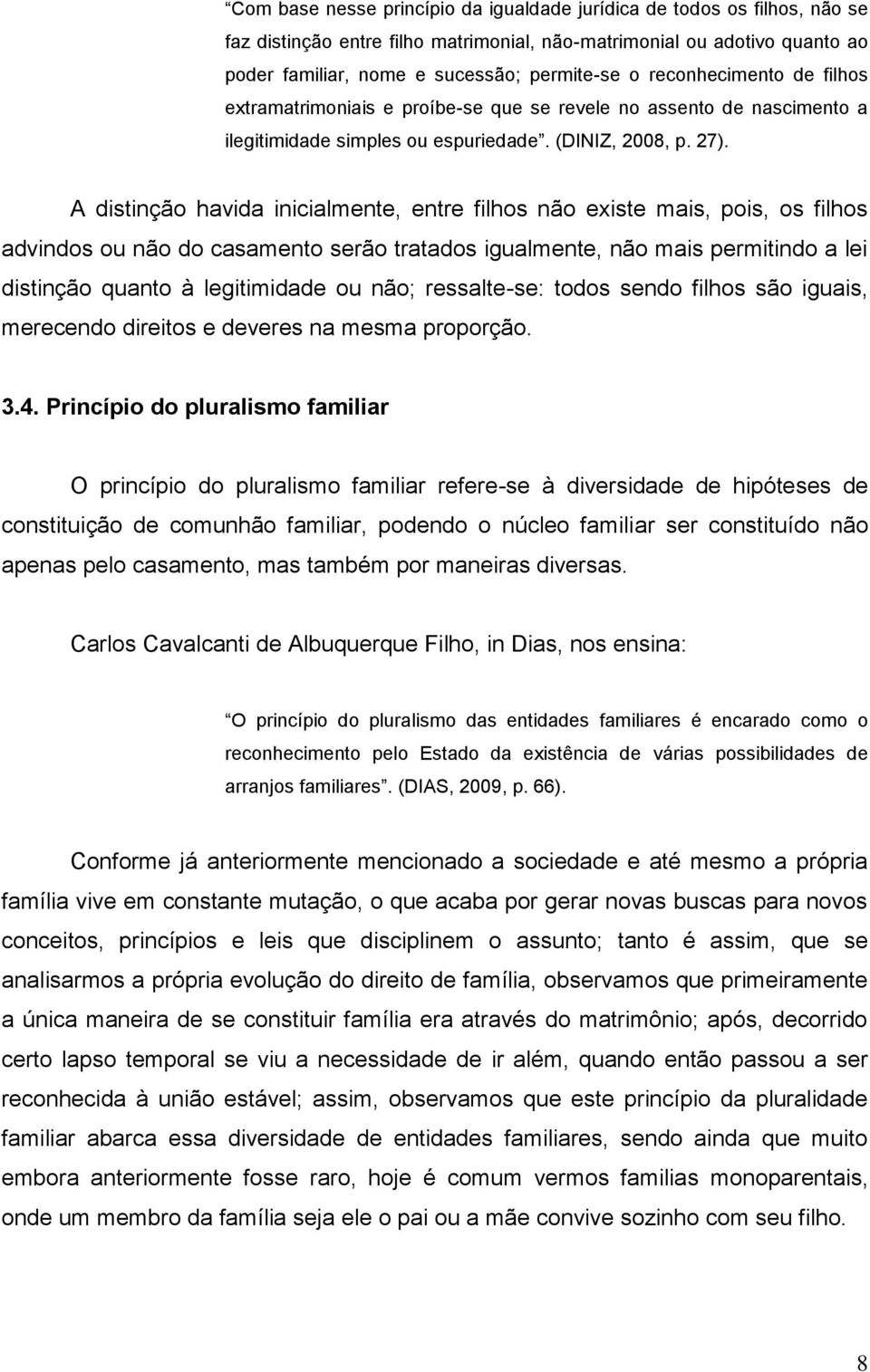 A distinção havida inicialmente, entre filhos não existe mais, pois, os filhos advindos ou não do casamento serão tratados igualmente, não mais permitindo a lei distinção quanto à legitimidade ou