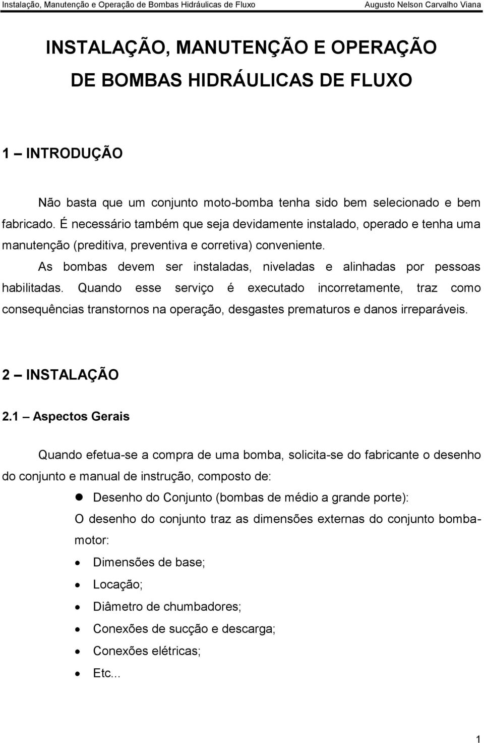 As bombas devem ser instaladas, niveladas e alinhadas por pessoas habilitadas.