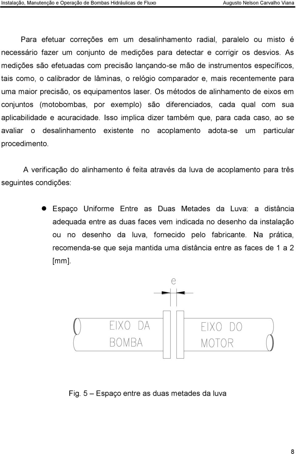 equipamentos laser. Os métodos de alinhamento de eixos em conjuntos (motobombas, por exemplo) são diferenciados, cada qual com sua aplicabilidade e acuracidade.