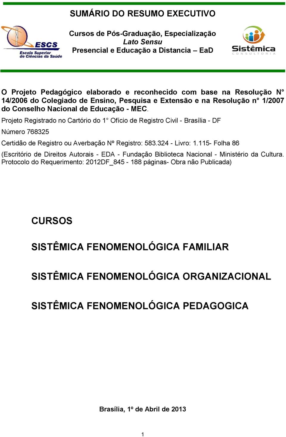 Projeto Registrado no Cartório do 1 Ofício de Registro Civil - Brasília - DF Número 768325 Certidão de Registro ou Averbação Nº Registro: 583.324 - Livro: 1.