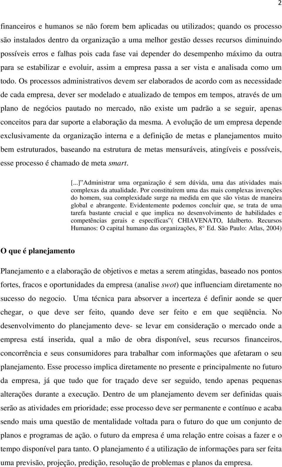 Os processos administrativos devem ser elaborados de acordo com as necessidade de cada empresa, dever ser modelado e atualizado de tempos em tempos, através de um plano de negócios pautado no