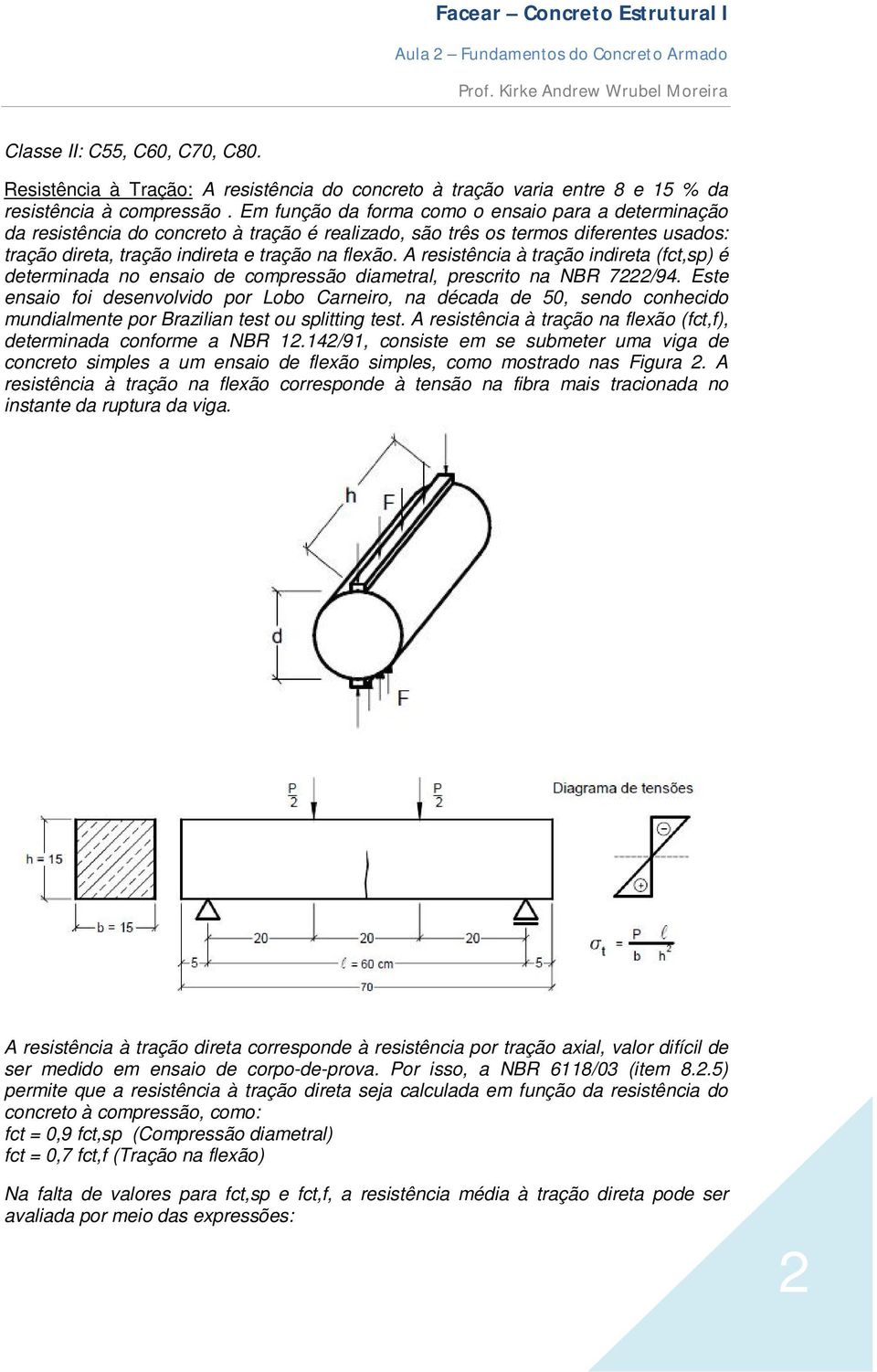 A resistência à tração indireta (fct,sp) é determinada no ensaio de compressão diametral, prescrito na NBR 7222/94.