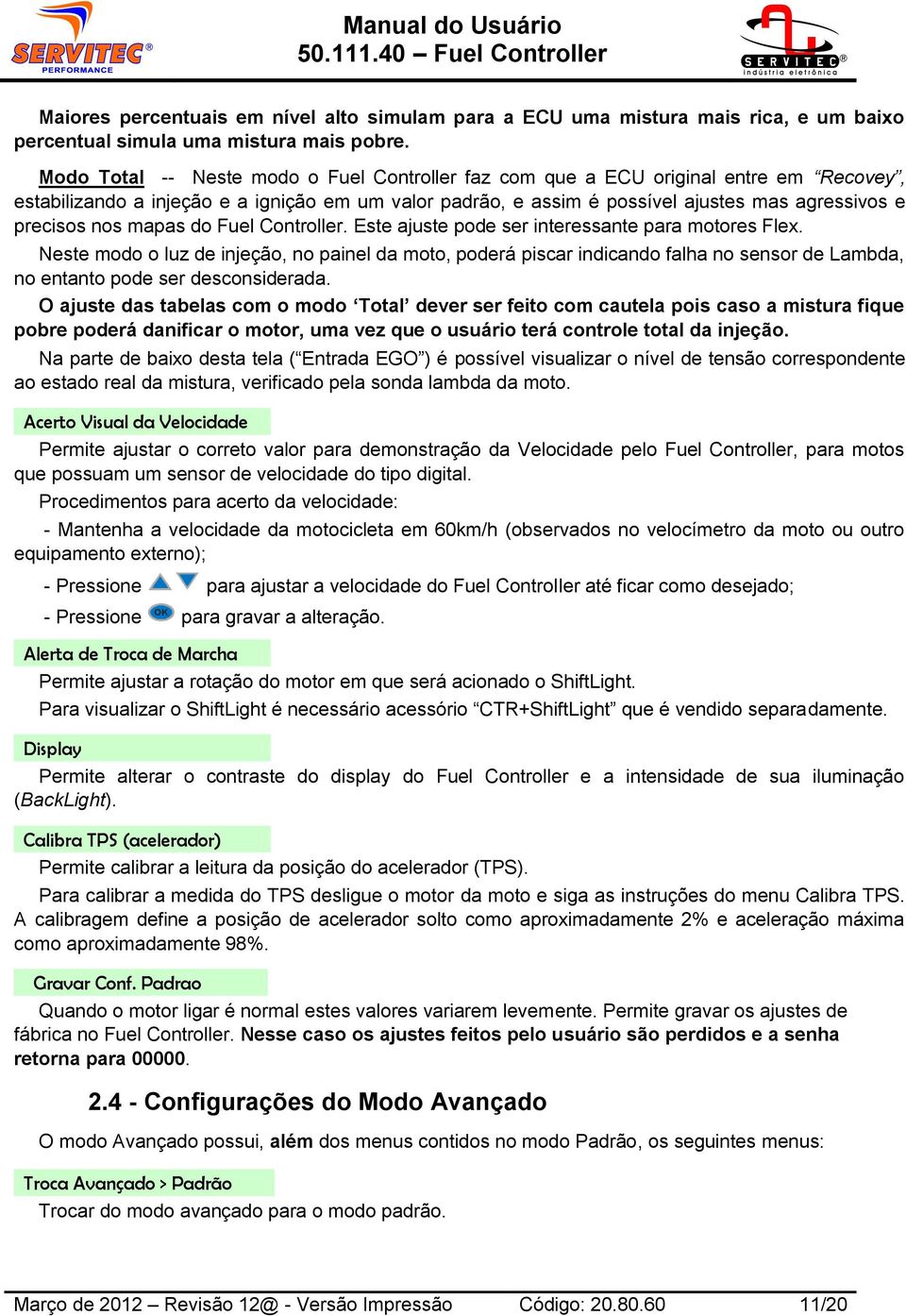 nos mapas do Fuel Controller. Este ajuste pode ser interessante para motores Flex.