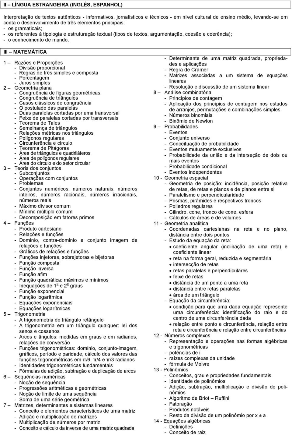 III MATEMÁTICA 1 Razões e Proporções - Divisão proporcional - Regras de três simples e composta - Porcentagem - Juros simples 2 Geometria plana - Congruência de figuras geométricas - Congruência de