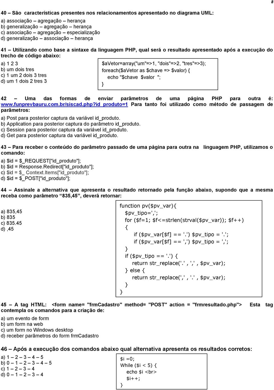 dois 3 tres d) um 1 dois 2 tres 3 $avetor=array("um"=>1, "dois"=>2, "tres"=>3); foreach($avetor as $chave => $valor) { echo "$chave $valor "; 42 Uma das formas de enviar parâmetros de uma página PHP