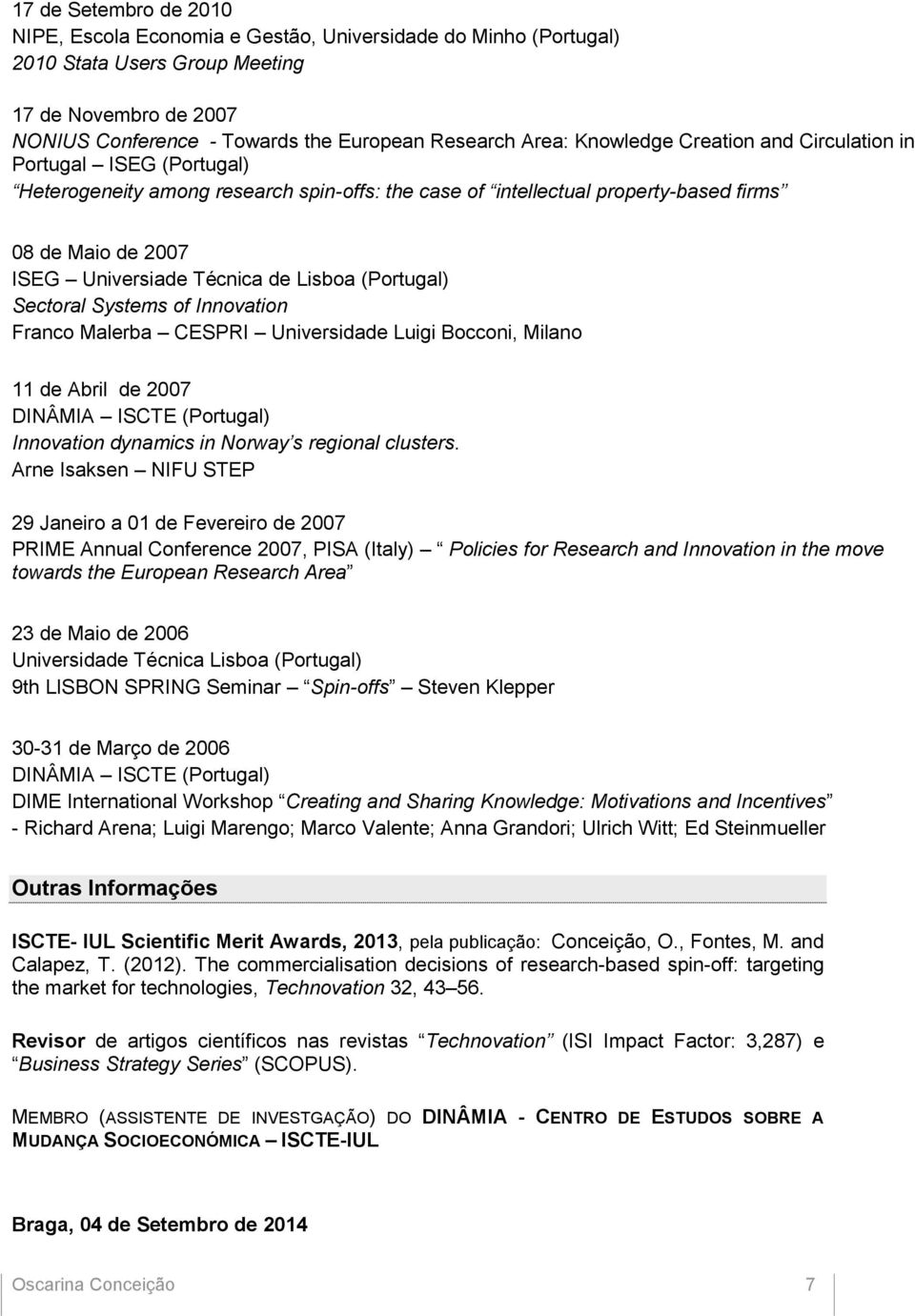 Lisboa (Portugal) Sectoral Systems of Innovation Franco Malerba CESPRI Universidade Luigi Bocconi, Milano 11 de Abril de 2007 DINÂMIA ISCTE (Portugal) Innovation dynamics in Norway s regional