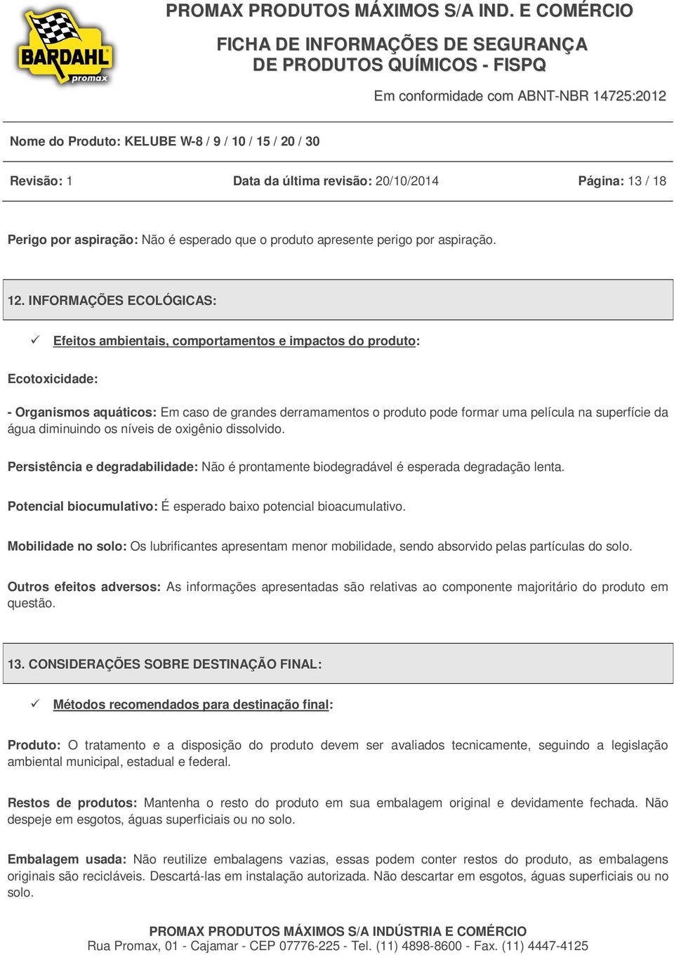 superfície da água diminuindo os níveis de oxigênio dissolvido. Persistência e degradabilidade: Não é prontamente biodegradável é esperada degradação lenta.