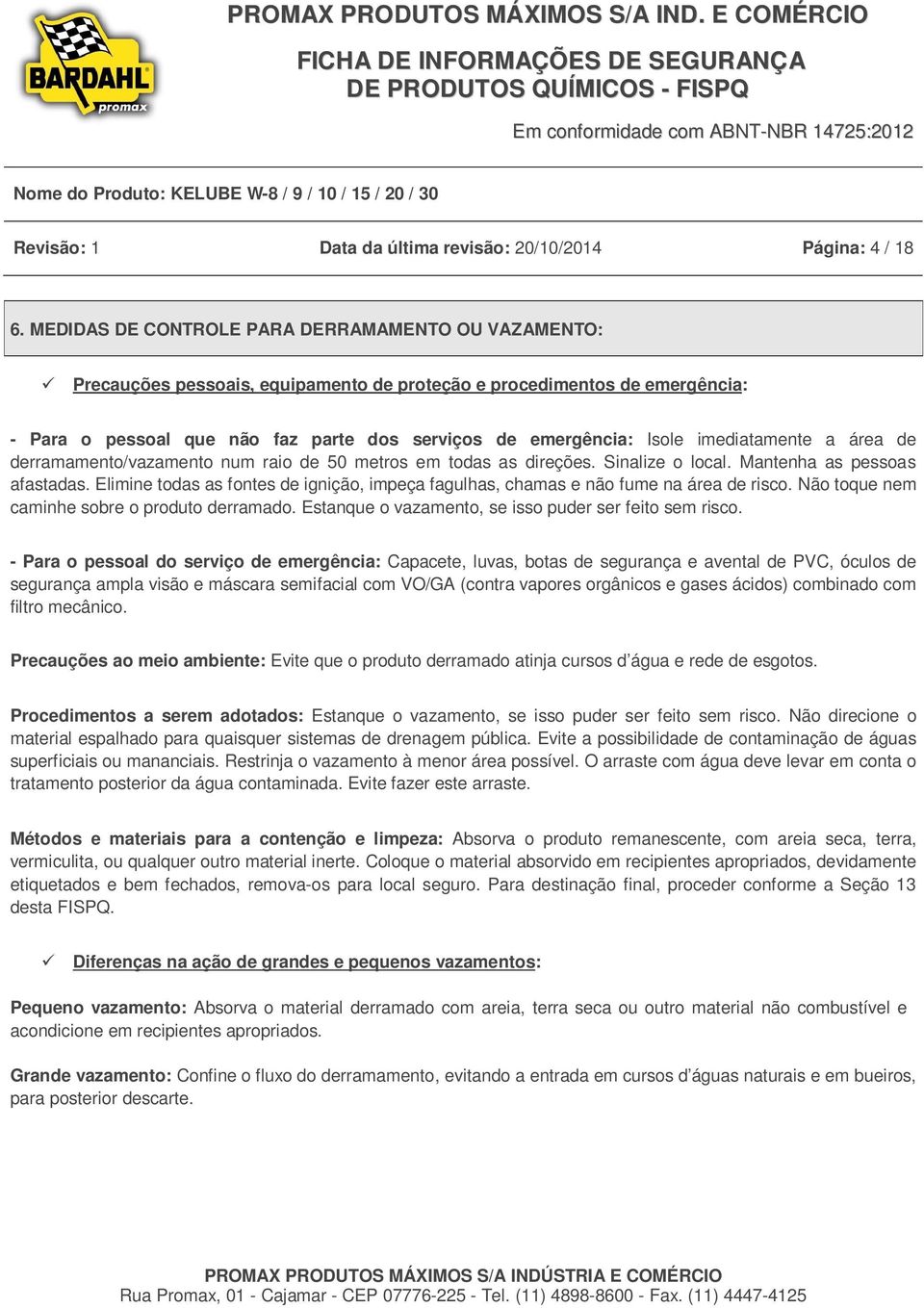 imediatamente a área de derramamento/vazamento num raio de 50 metros em todas as direções. Sinalize o local. Mantenha as pessoas afastadas.