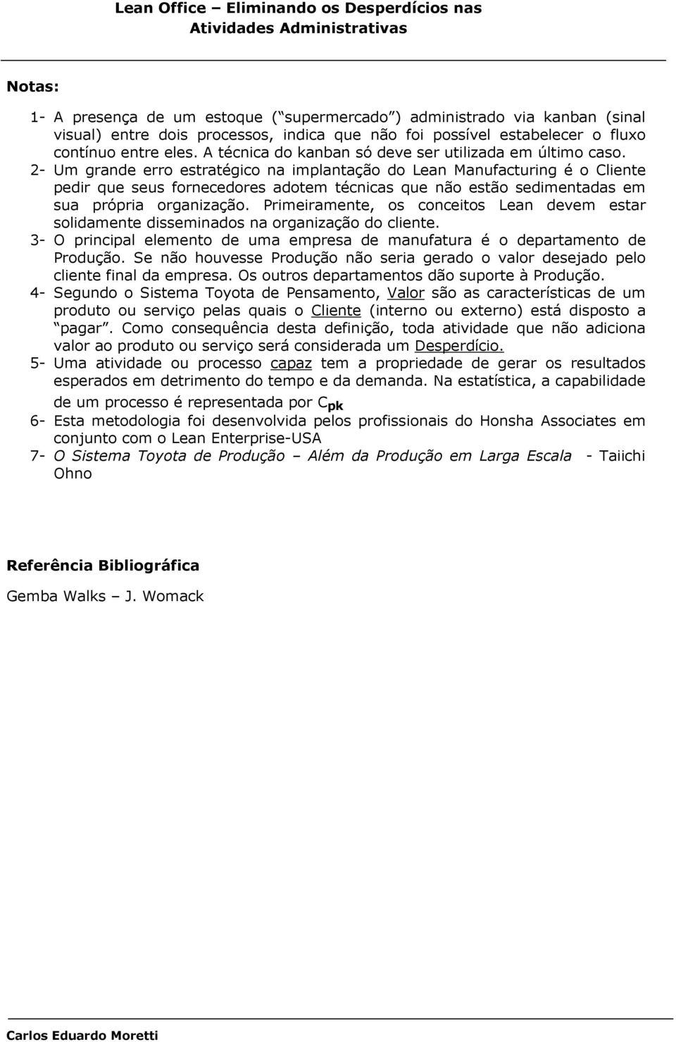 2- Um grande erro estratégico na implantação do Lean Manufacturing é o Cliente pedir que seus fornecedores adotem técnicas que não estão sedimentadas em sua própria organização.