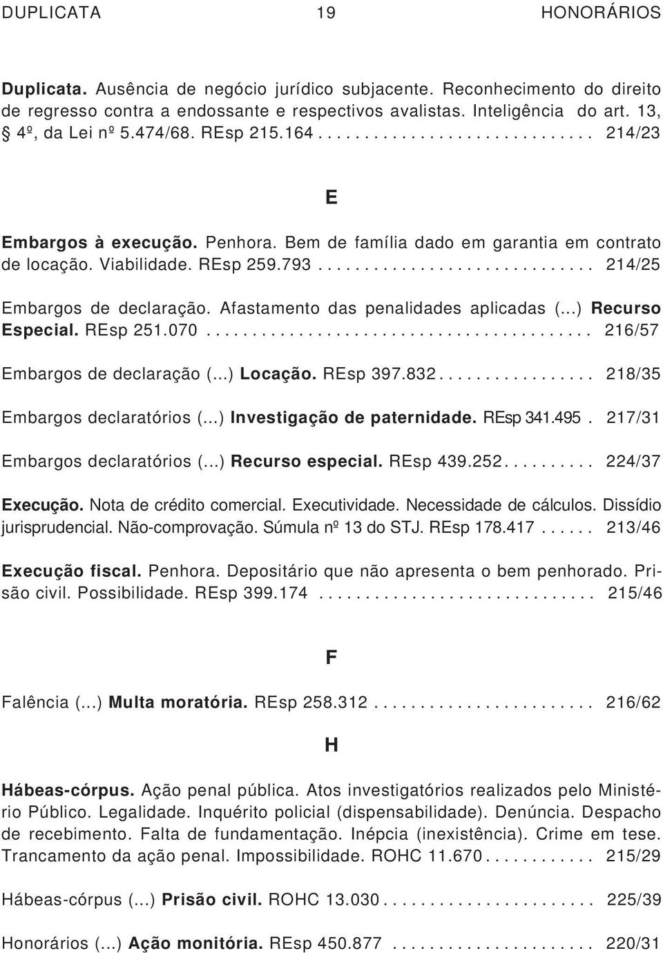 ............................. 214/25 Embargos de declaração. Afastamento das penalidades aplicadas (...) Recurso Especial. REsp 251.070.......................................... 216/57 Embargos de declaração (.