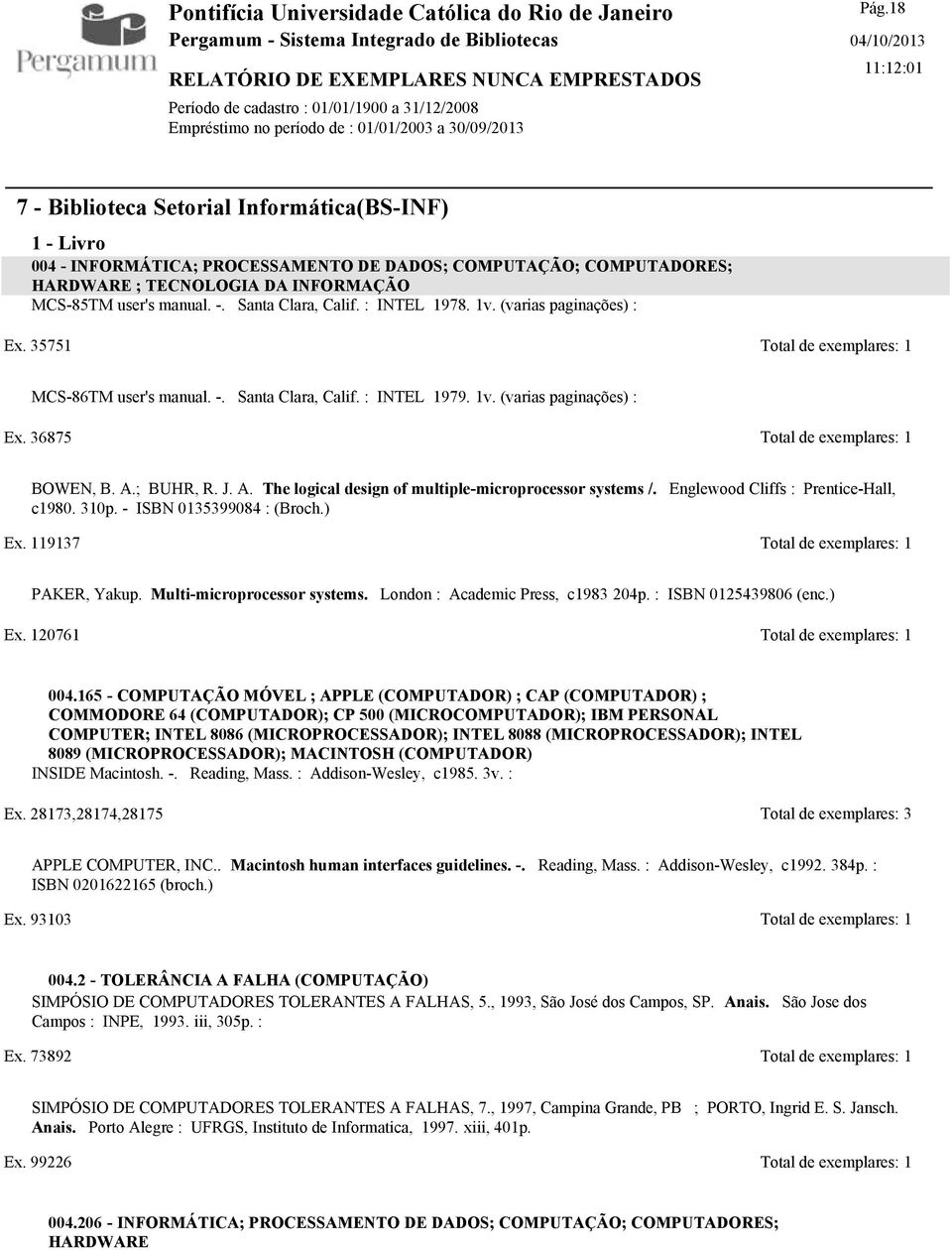 A. The logical design of multiple-microprocessor systems /. Englewood Cliffs : Prentice-Hall, c1980. 310p. - ISBN 0135399084 : (Broch.) Ex. 119137 Total de exemplares: 1 PAKER, Yakup.